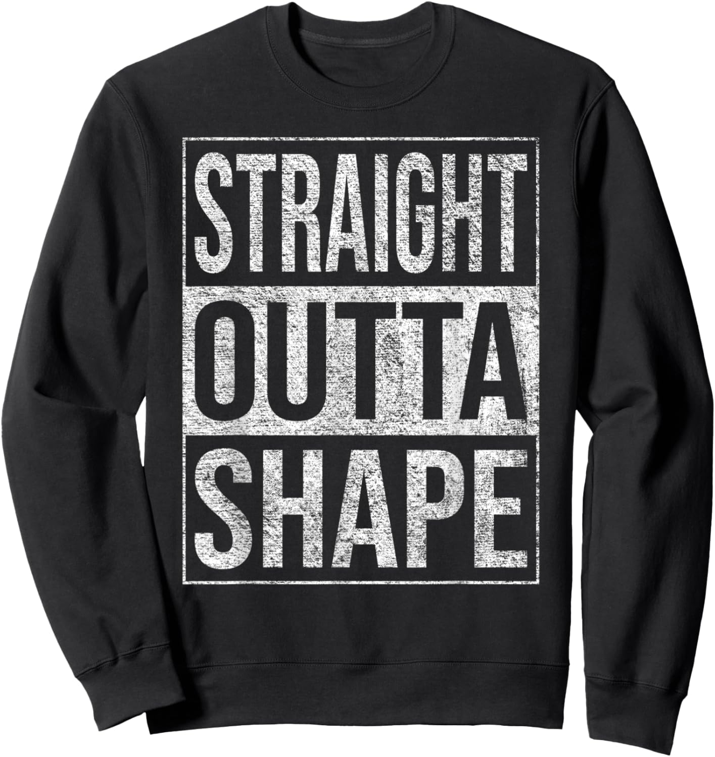 Straight Outta Shape Out of Shape Diet Exercise Fitness Sweatshirt - Sweatshirt | Black