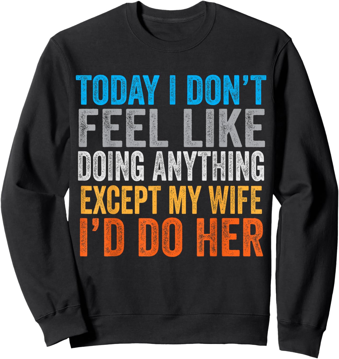 Today I Don't Feel Like Doing Anything Except My Wife Sweatshirt - Sweatshirt | Black