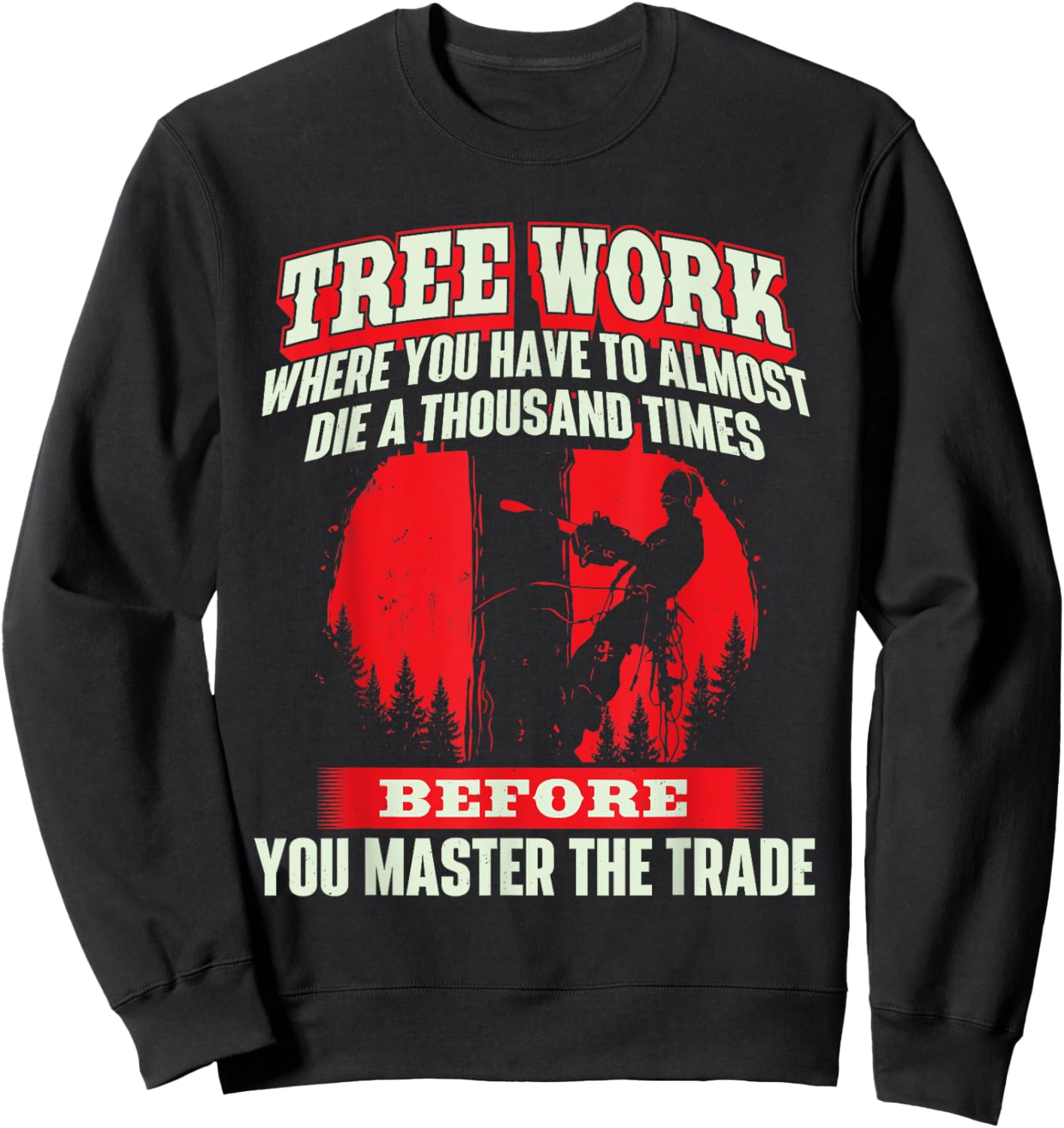 Tree Work Almost Die - Arborist Tree Surgeon Lumberjack Sweatshirt - Sweatshirt | Black