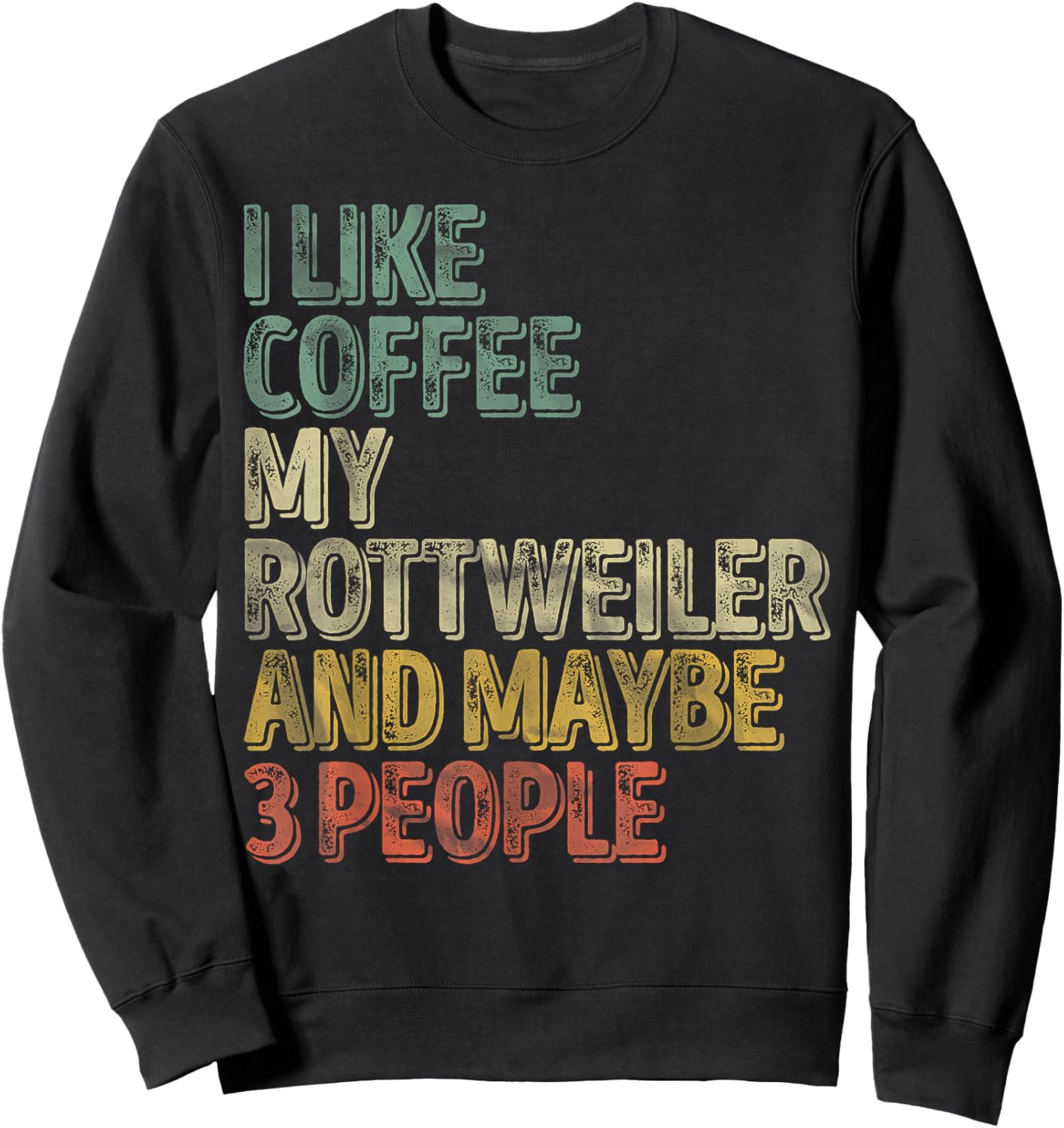 Coffee Shirt I Like Coffee My Rottweiler And Maybe 3 People Sweatshirt - Sweatshirt | Black