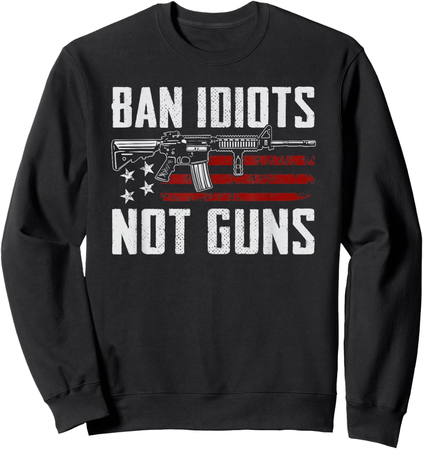 Ban Idiots Not Guns - USA 2nd Amendment Rights Funny Gun Sweatshirt - Sweatshirt | Black