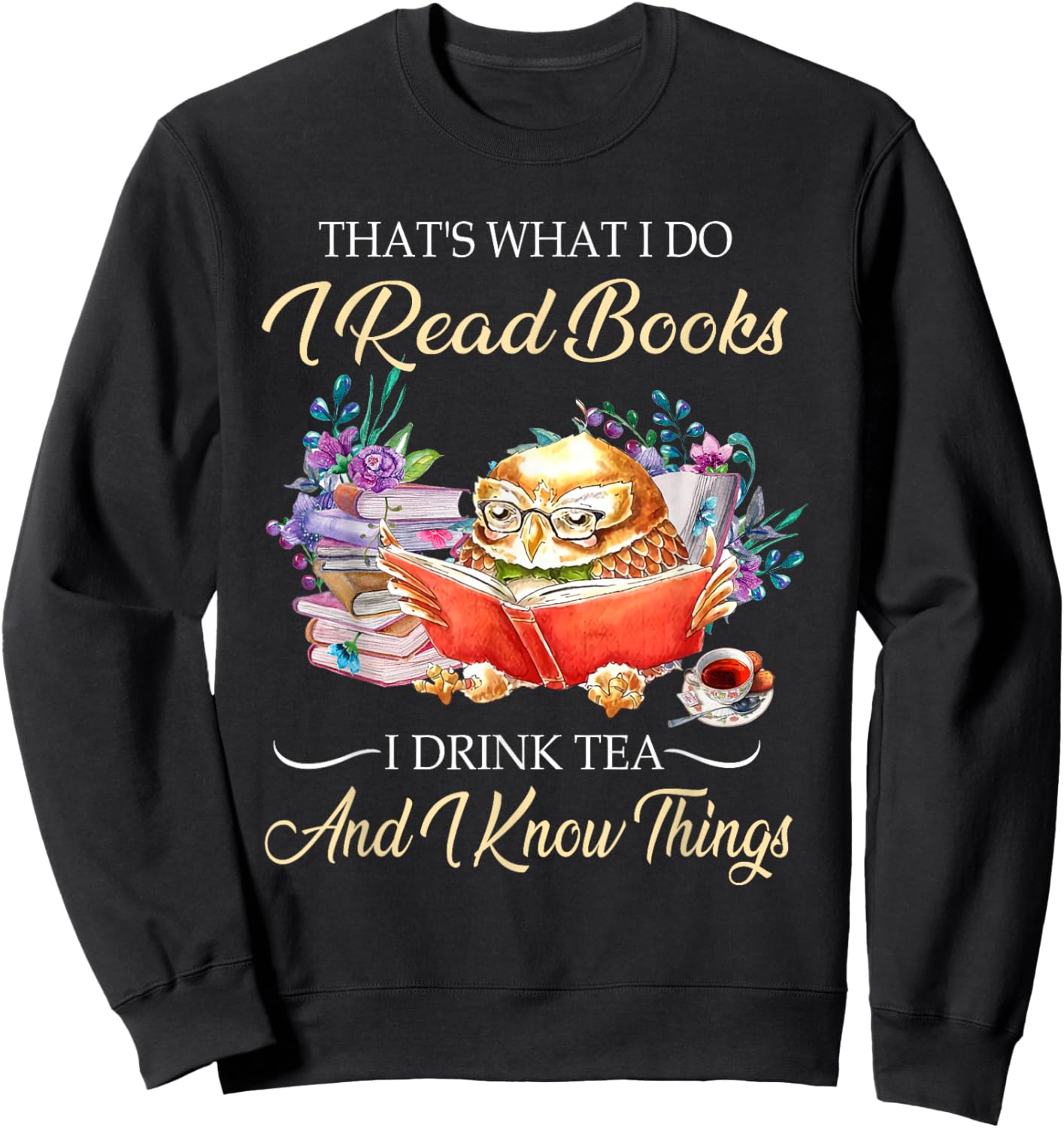 Thats I Do I Read Books Drink Tea And Know Things Funny Owl Sweatshirt - Sweatshirt | Black