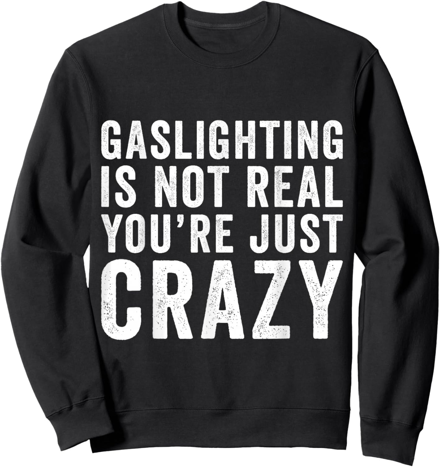 Gaslighting is Not Real You're Just Crazy Gaslighting Sweatshirt - Sweatshirt | Black