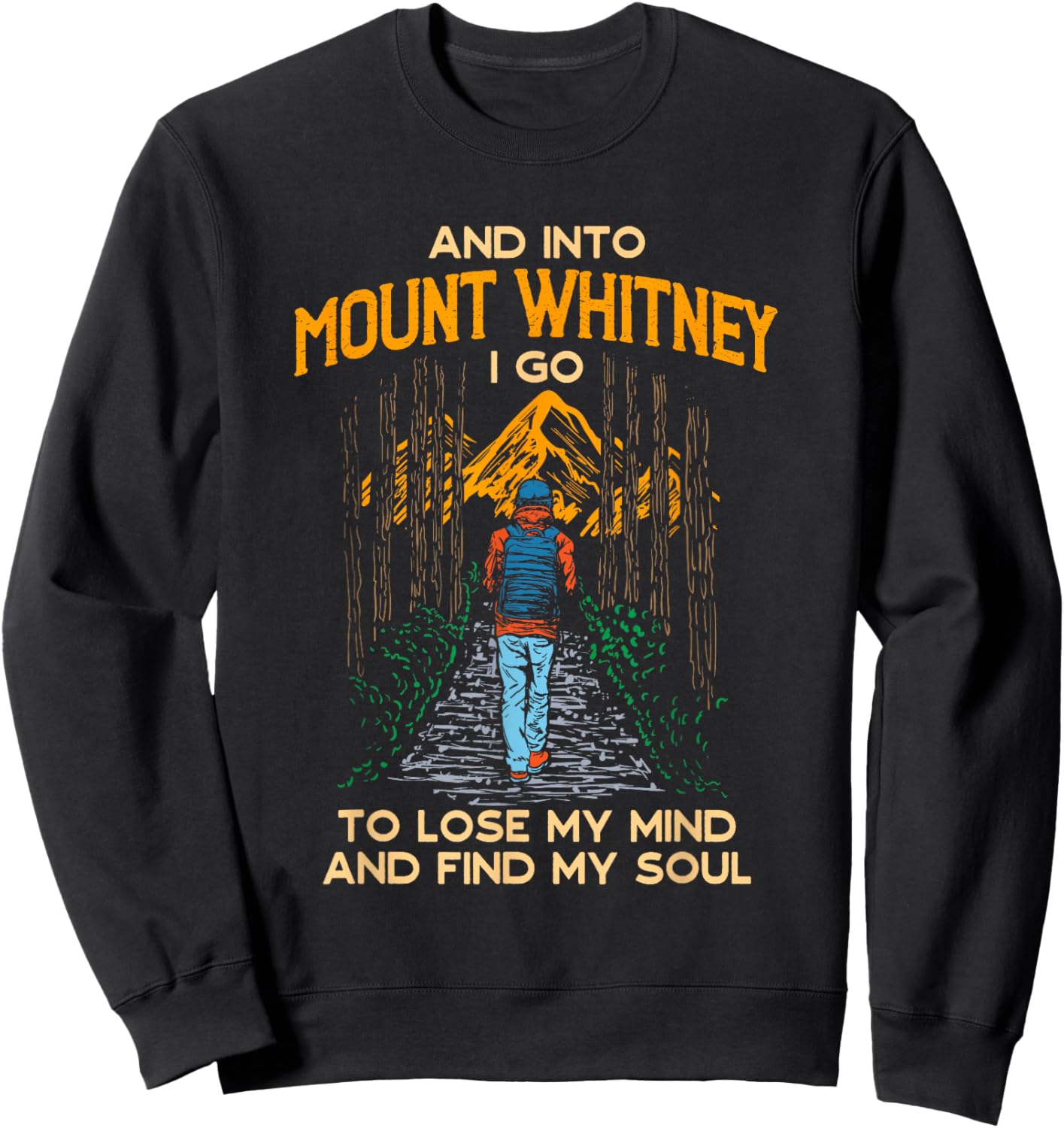 And Into Mount Whitney I Go Hiking California Hiker CA Sweatshirt - Sweatshirt | Black
