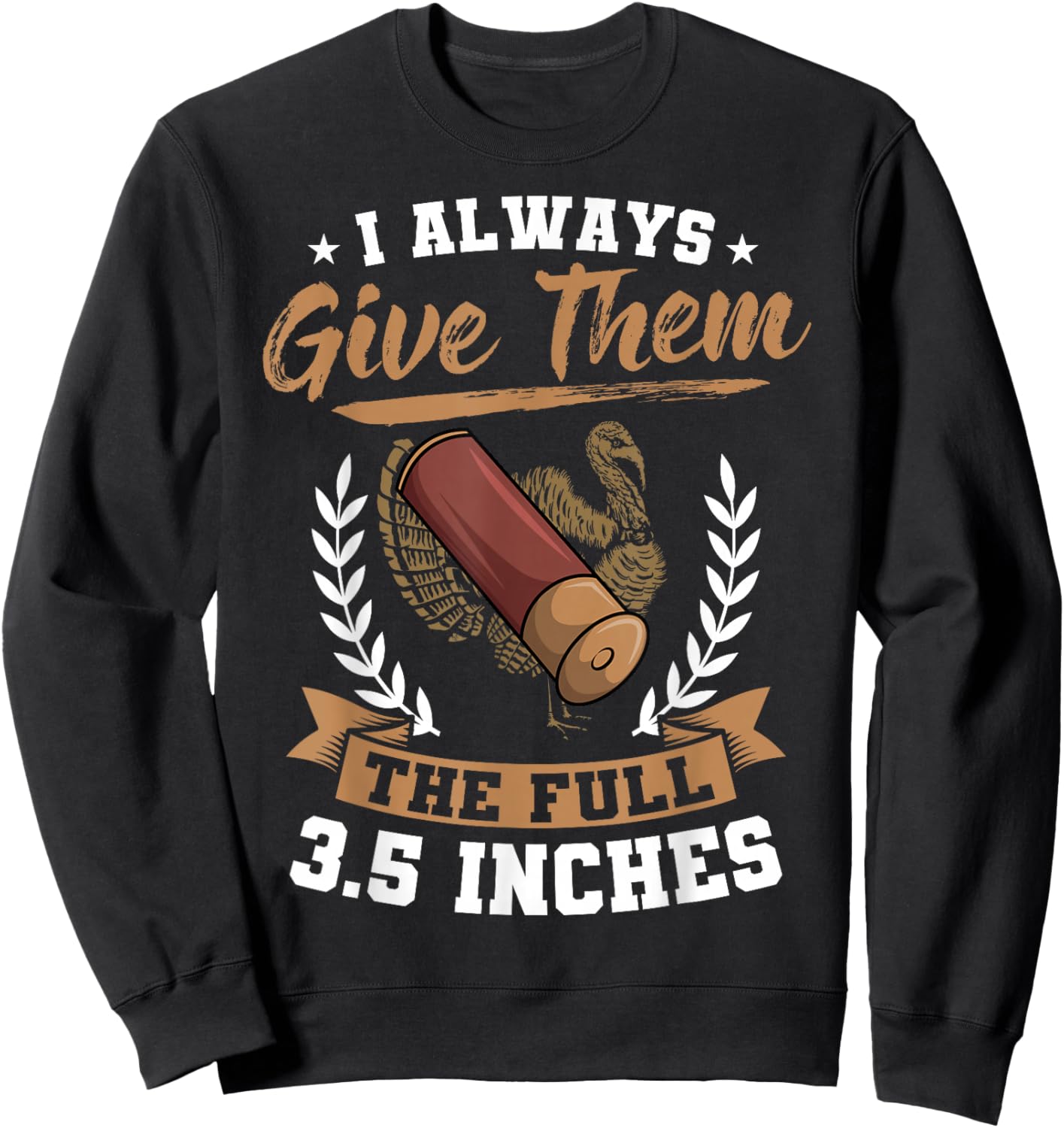 I Always Give Them The Full 3.5 Inches Turkey Hunting Sweatshirt - Sweatshirt | Black