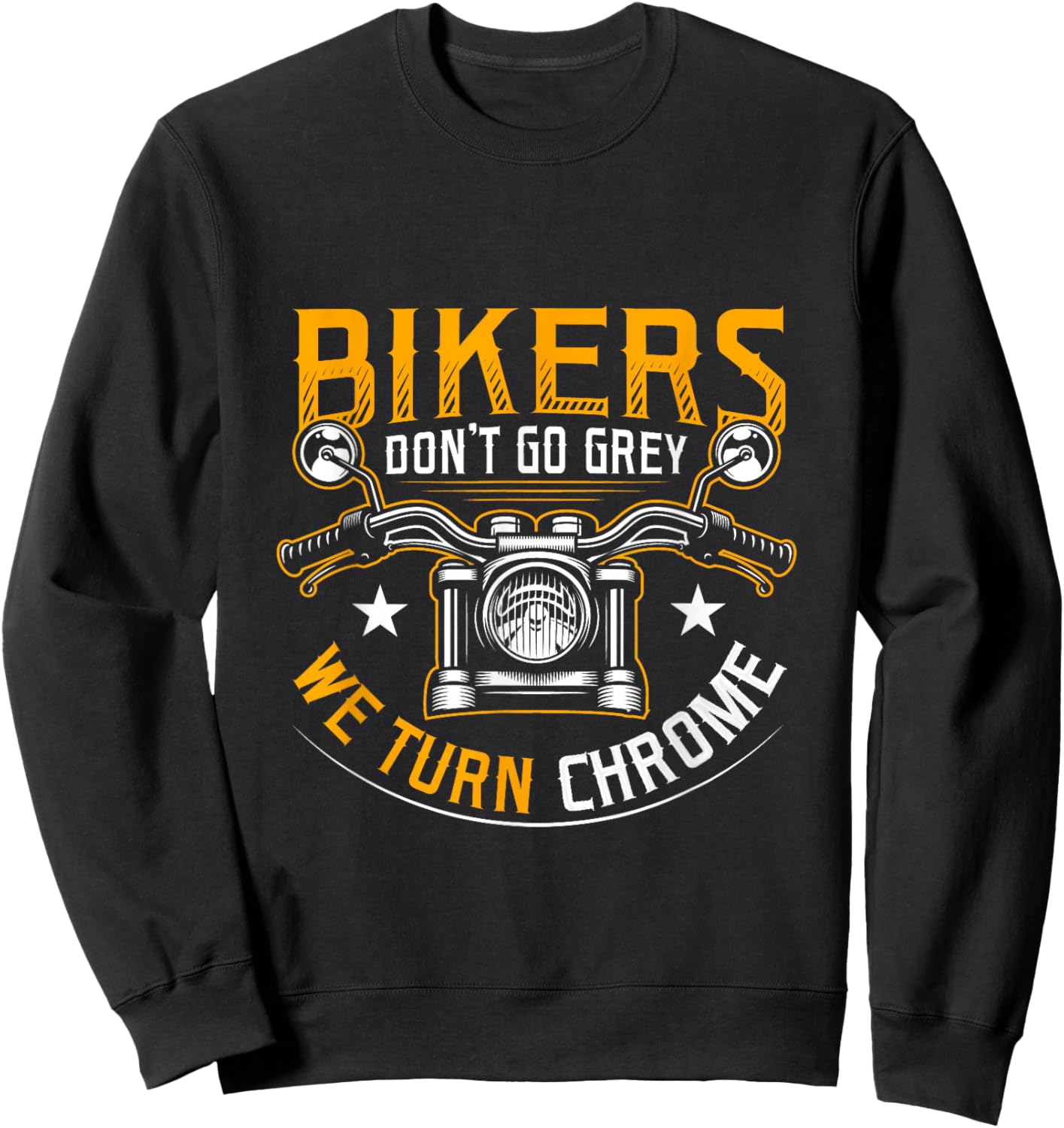 Bikers Don't Go Grey We Turn Chrome Funny Motorcycle Biker Sweatshirt - Sweatshirt | Black