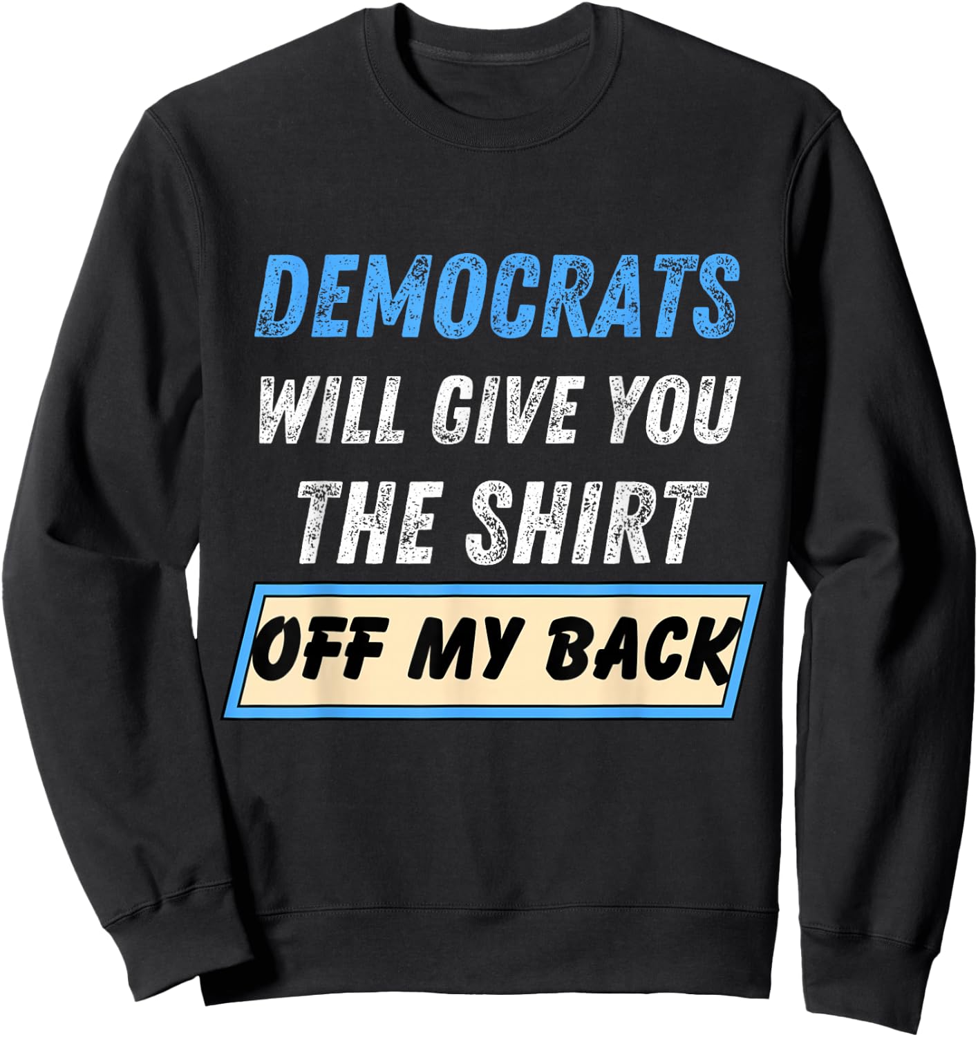 Democrats Will Give You The Shirt Off My Back Funny Sweatshirt - Sweatshirt | Black