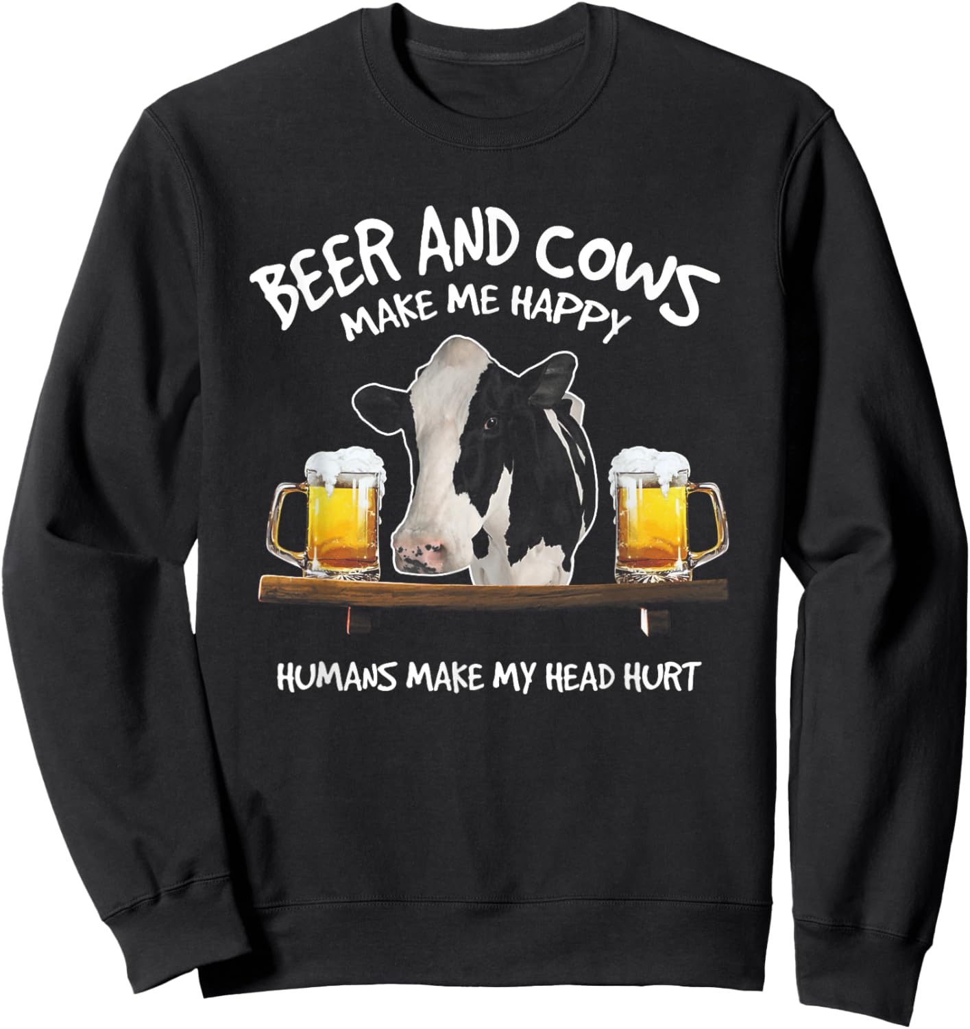 Beer And Cows Make Me Happy Humans Make My Head Hurt Sweatshirt - Sweatshirt | Black