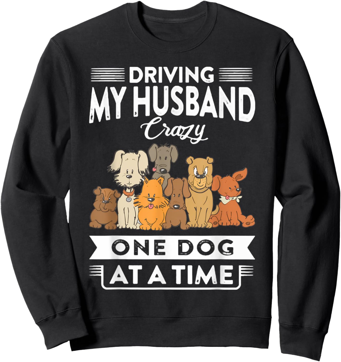 Driving my husband crazy one dog at a time dog lover Sweatshirt - Sweatshirt | Black