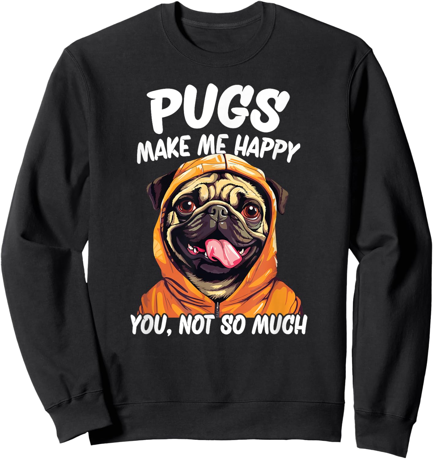 Pugs Make Me Happy You Not So Much Sweatshirt - Sweatshirt | Black