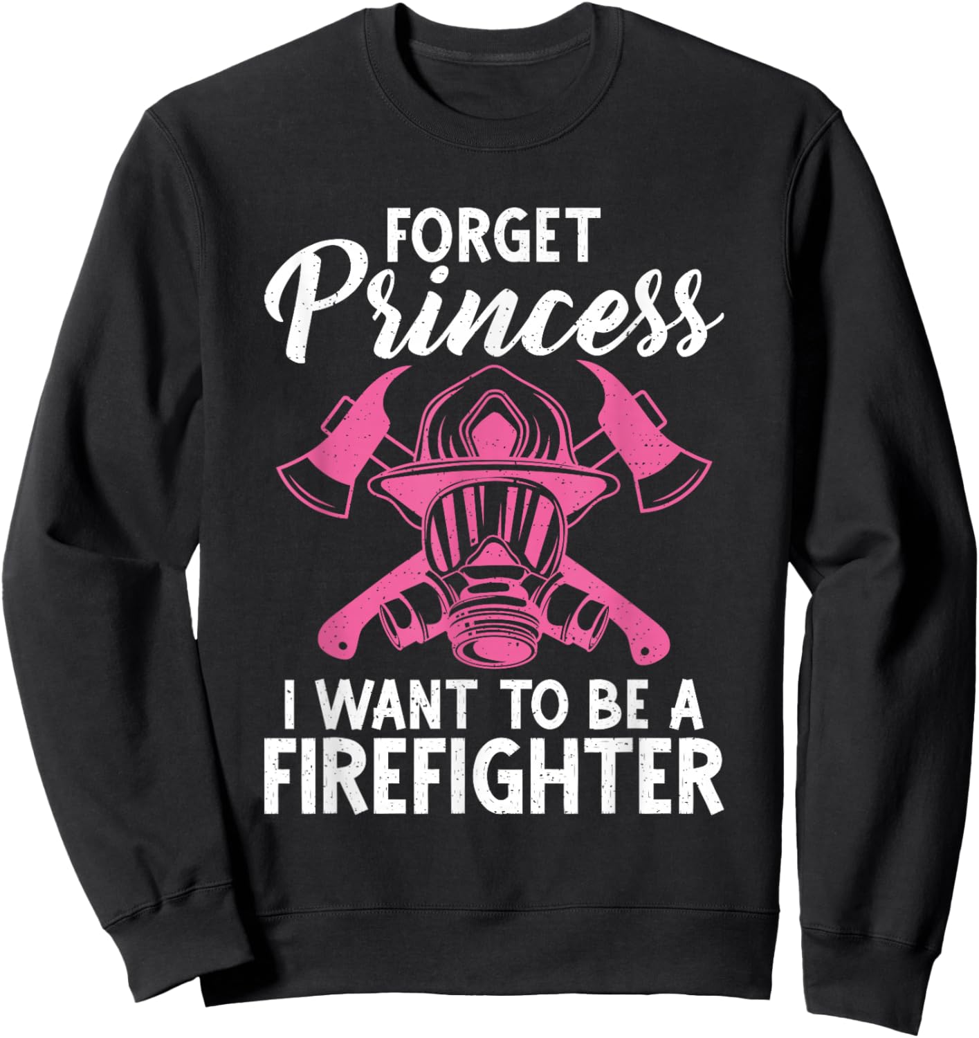 Forget Princess i want to be a Firefighter Fire Rescue Sweatshirt - Sweatshirt | Black