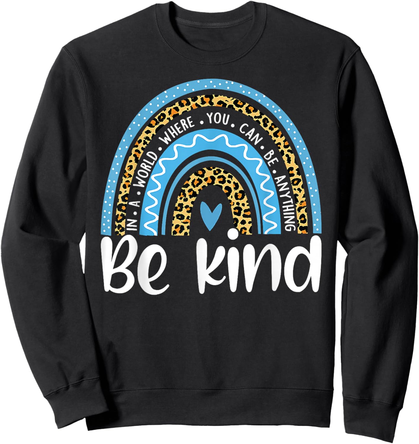 In a World Where You Can Be Anything Be Kind Blue Rainbow Sweatshirt - Sweatshirt | Black