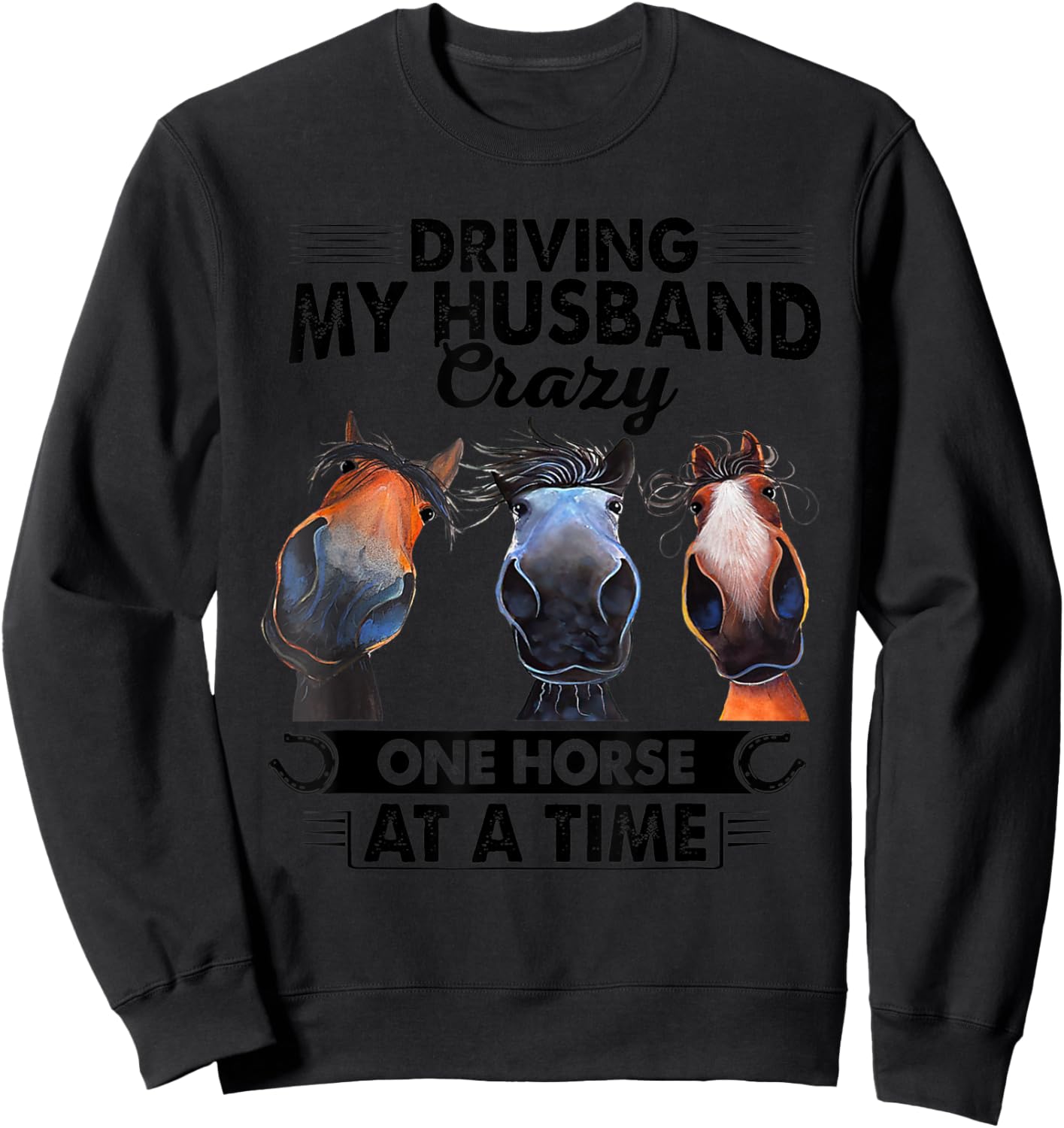 Driving My Husband Crazy One Horse At A Time Funny Horses Sweatshirt - Sweatshirt | Black