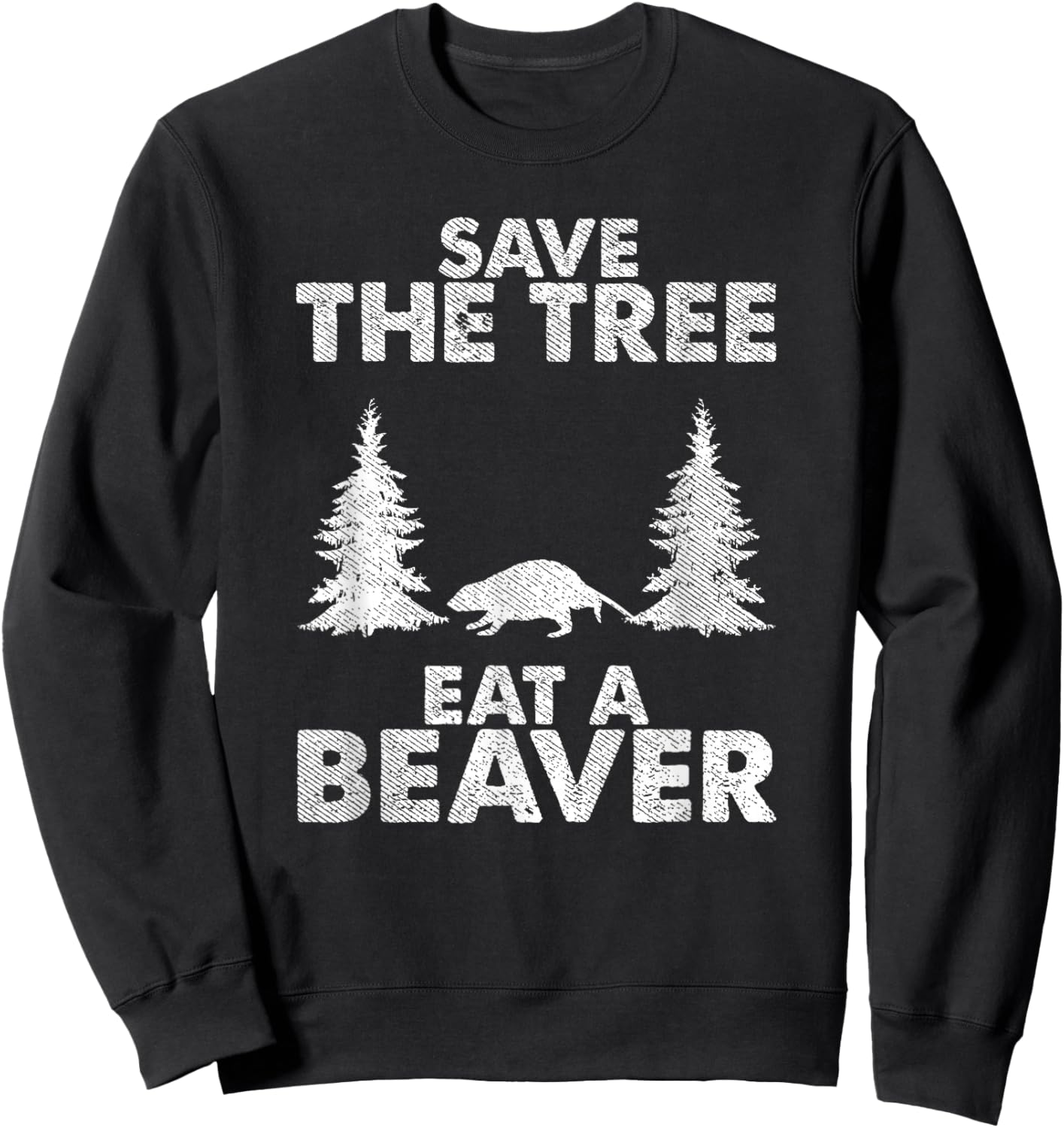Hilarious Save The Tree Eat The Beaver Funny Quote Sweatshirt - Sweatshirt | Black