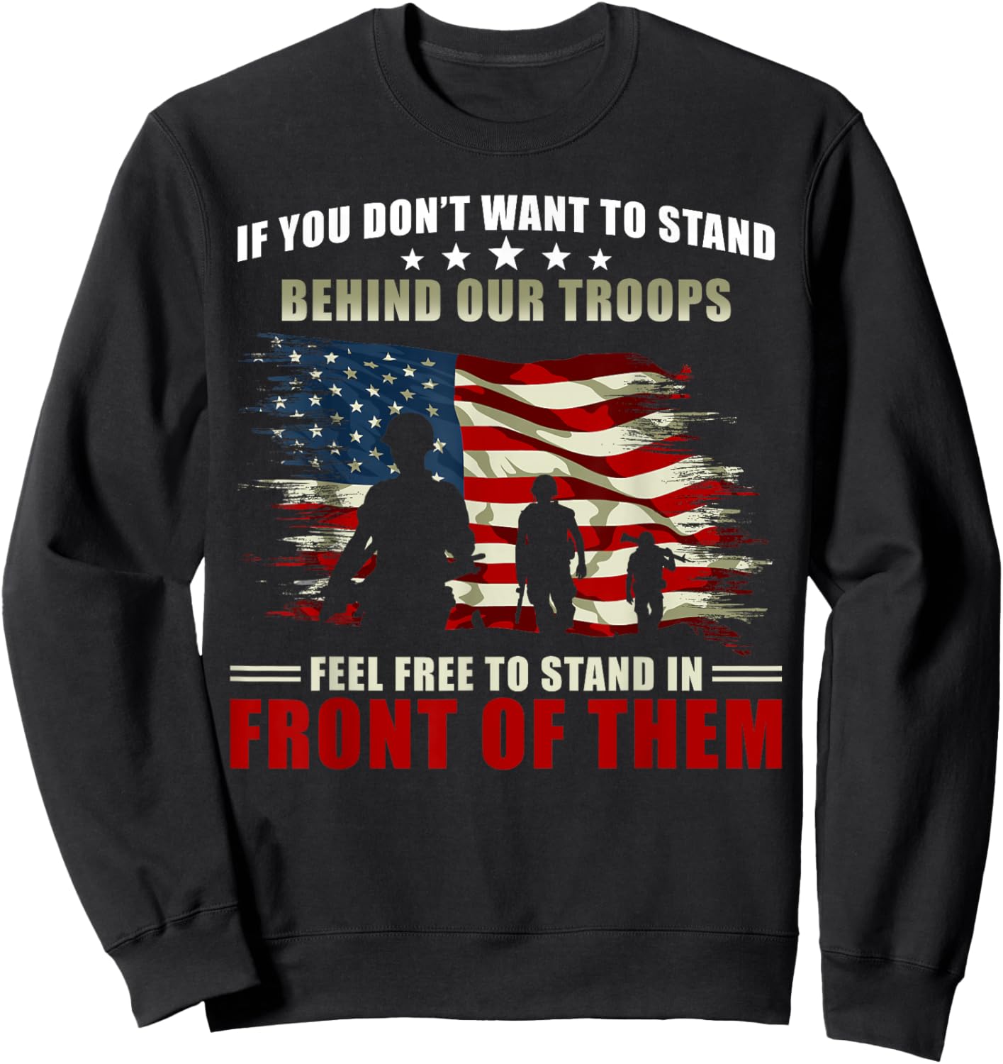 Veterans Day - If you dont want to stand behind our troops Sweatshirt - Sweatshirt | Black