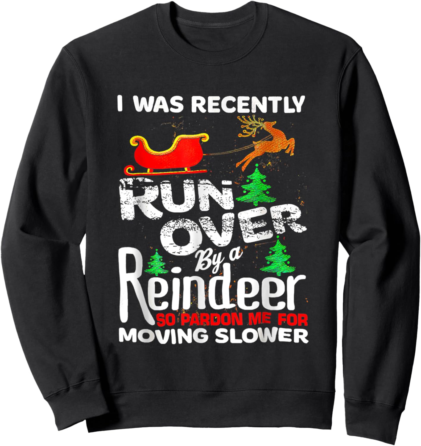 I Was Recently Run Over By A Reindeer Christmas So Pardon Sweatshirt - Sweatshirt | Black