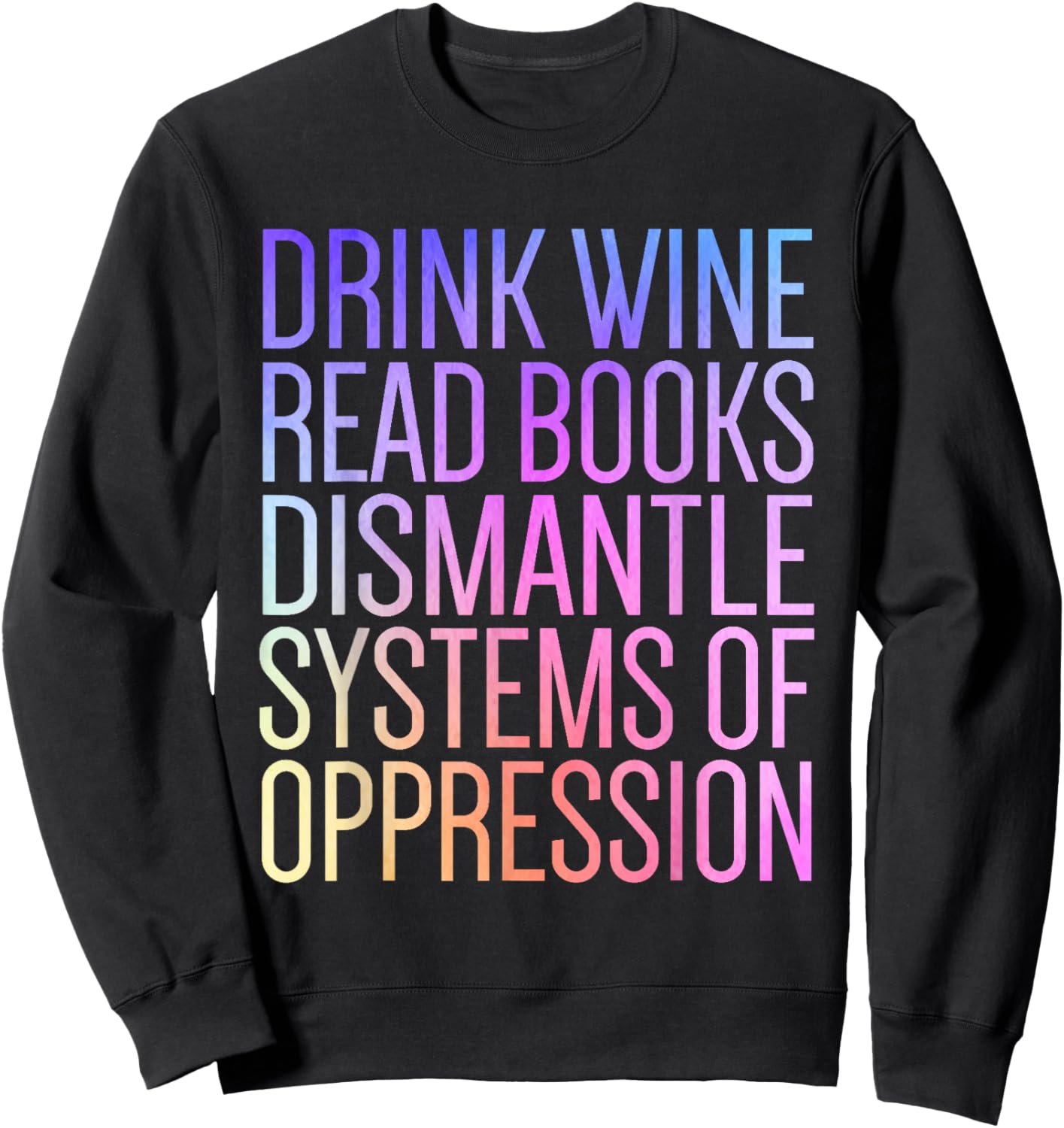 Drink Wine Read Books Dismantle Systems Of Oppression Sweatshirt - Sweatshirt | Black