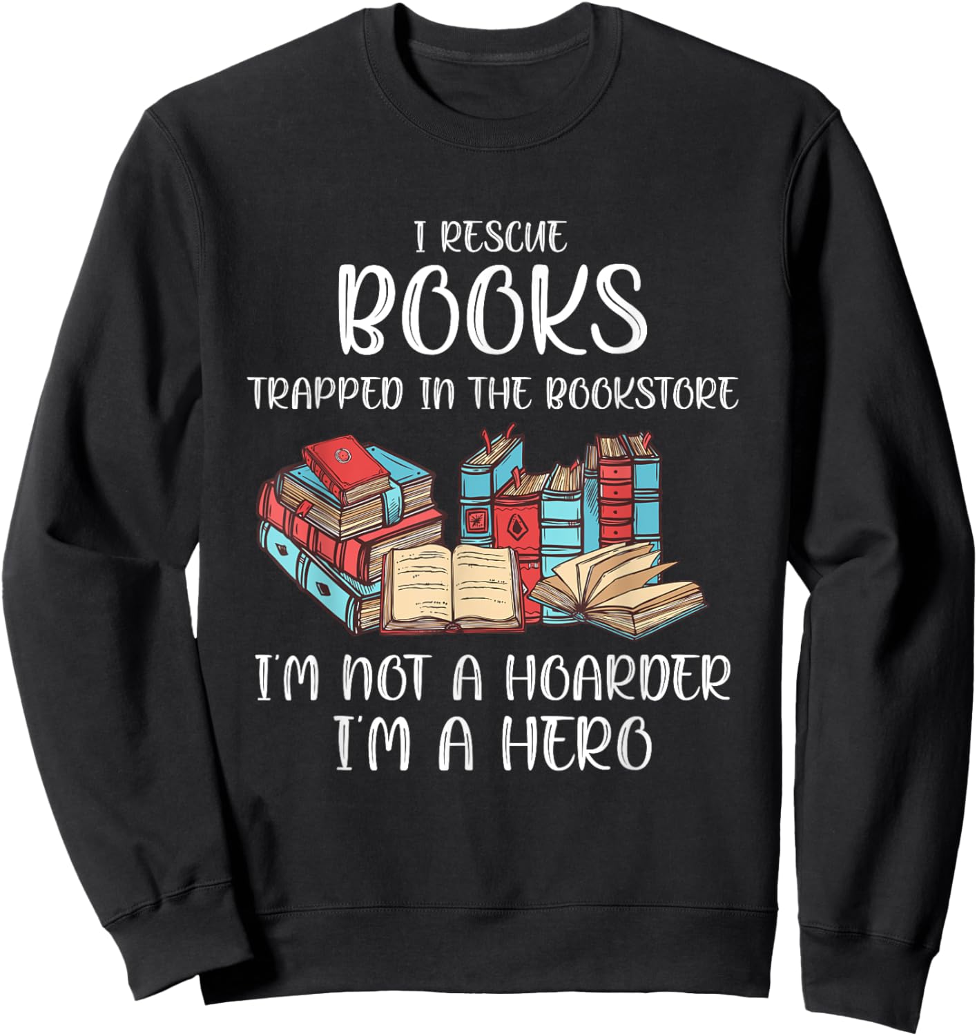 I Rescue Book Trapped In The Bookstore I'm Not A Hoarder Sweatshirt - Sweatshirt | Black