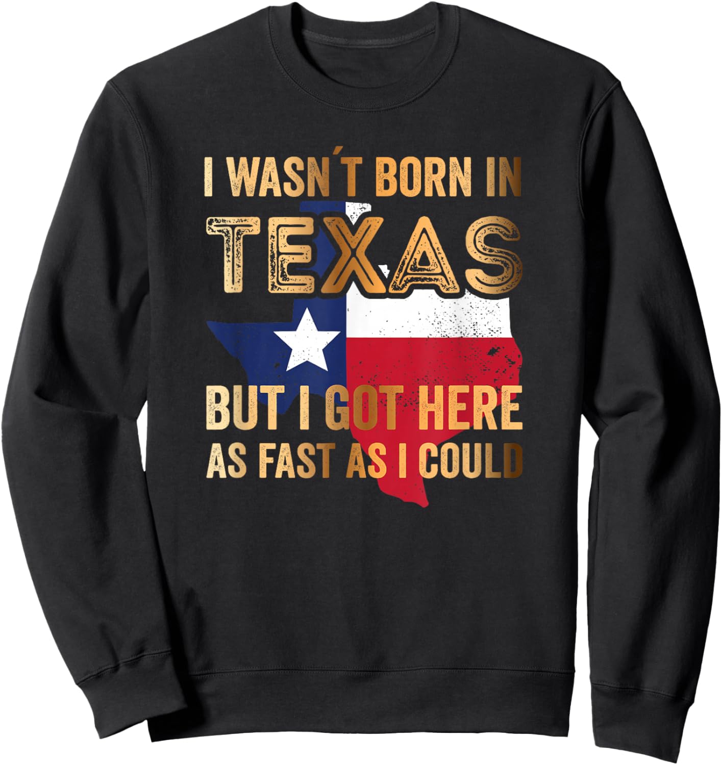 I Wasnt Born in Texas but i got here as Fast as i Could Sweatshirt - Sweatshirt | Black