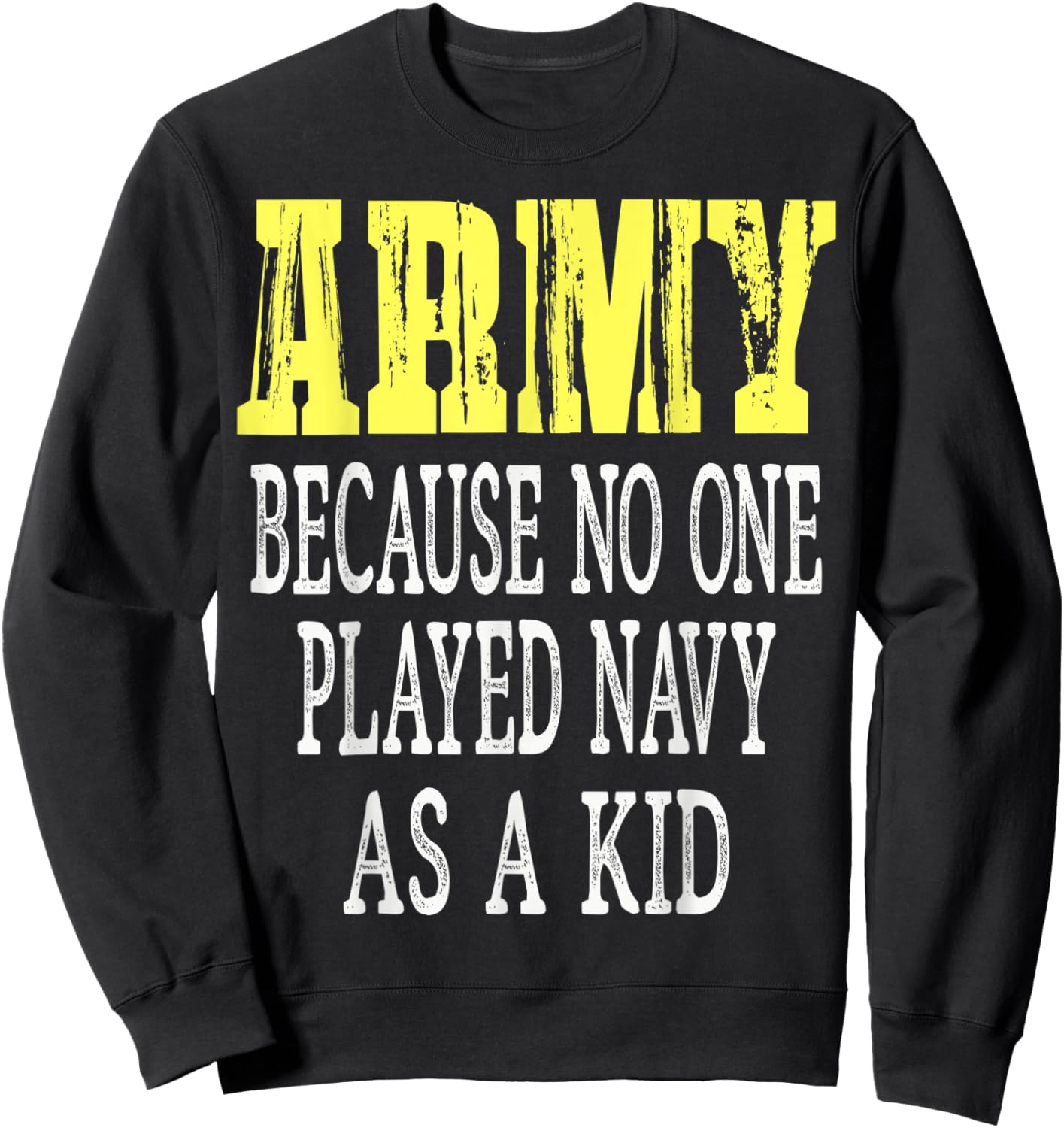 Army Because No One Played Navy As A Kid Funny Army Says Sweatshirt - Sweatshirt | Black