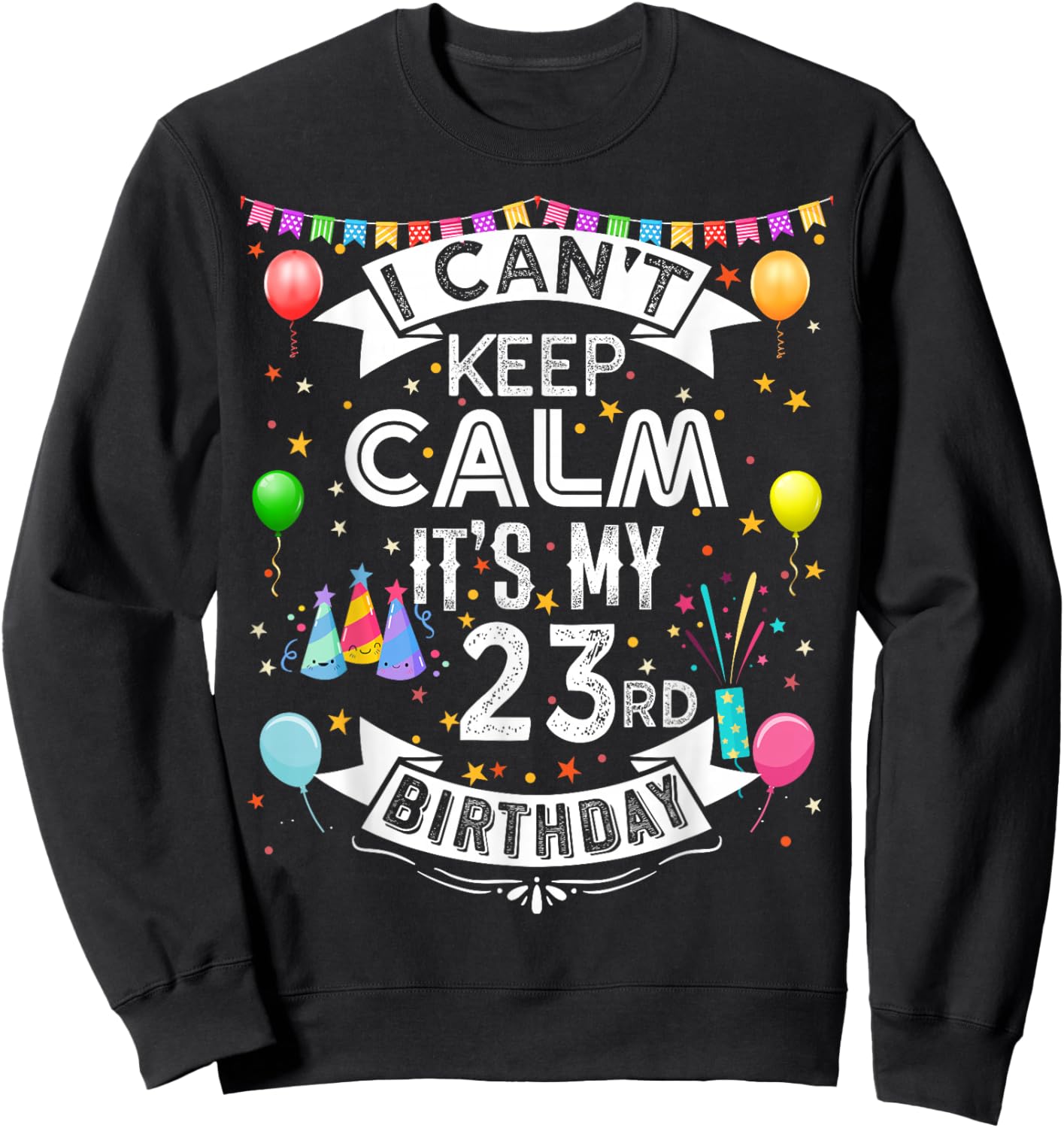 I Can't Keep Calm It's My 23rd Birthday 23 Year Old Sweatshirt - Sweatshirt | Black