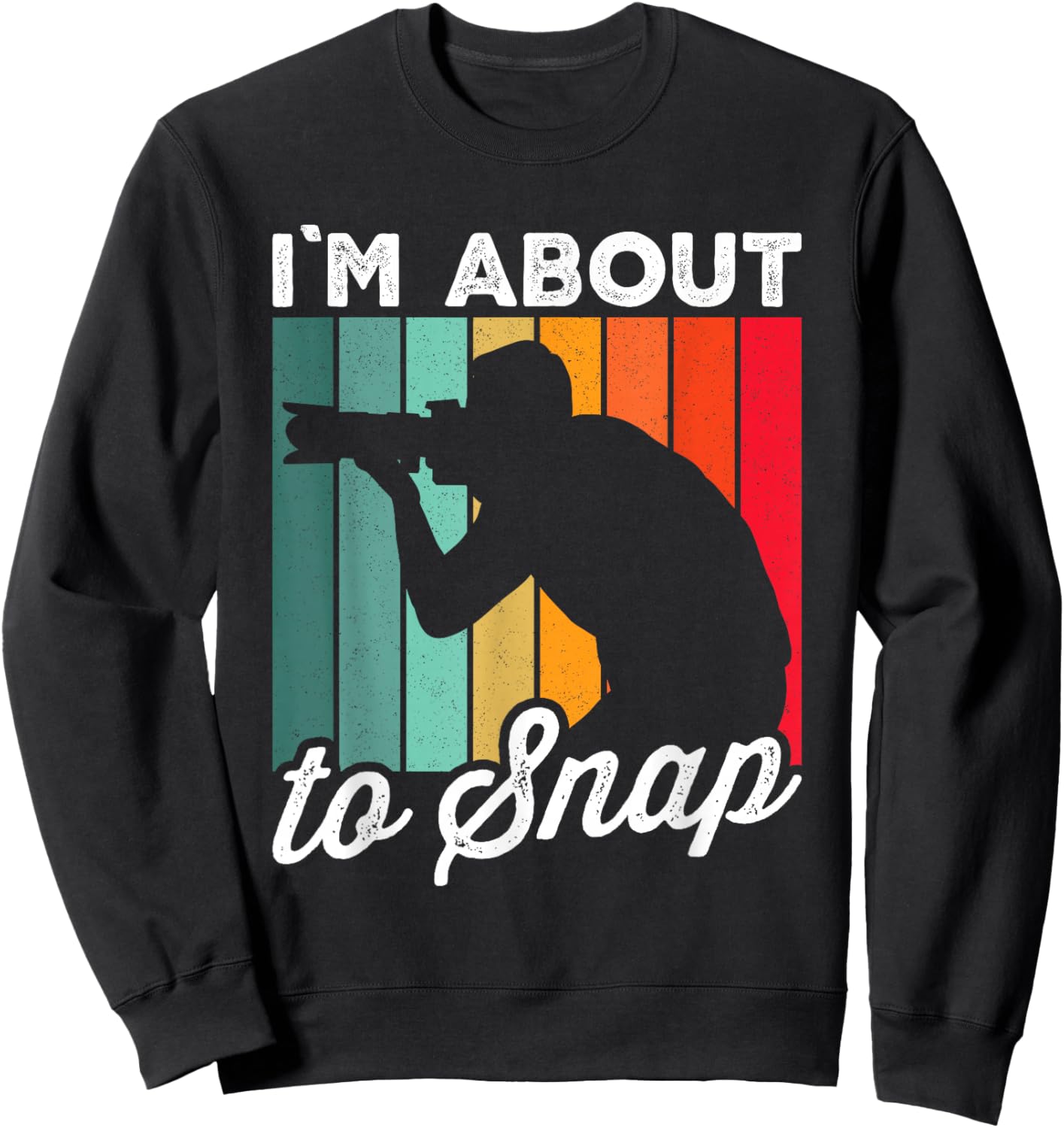 I'm About To Snap Photography Funny Photographer Camera Sweatshirt - Sweatshirt | Black