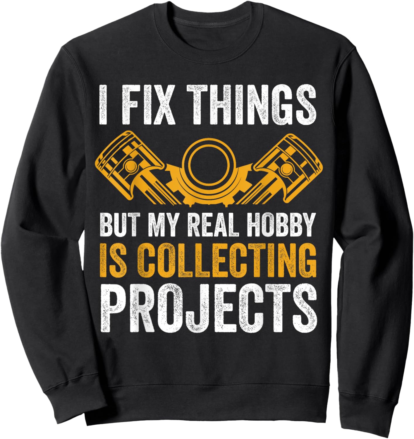 I Fix Things But My Real Hobby is Collecting Projects Funny Sweatshirt - Sweatshirt | Black