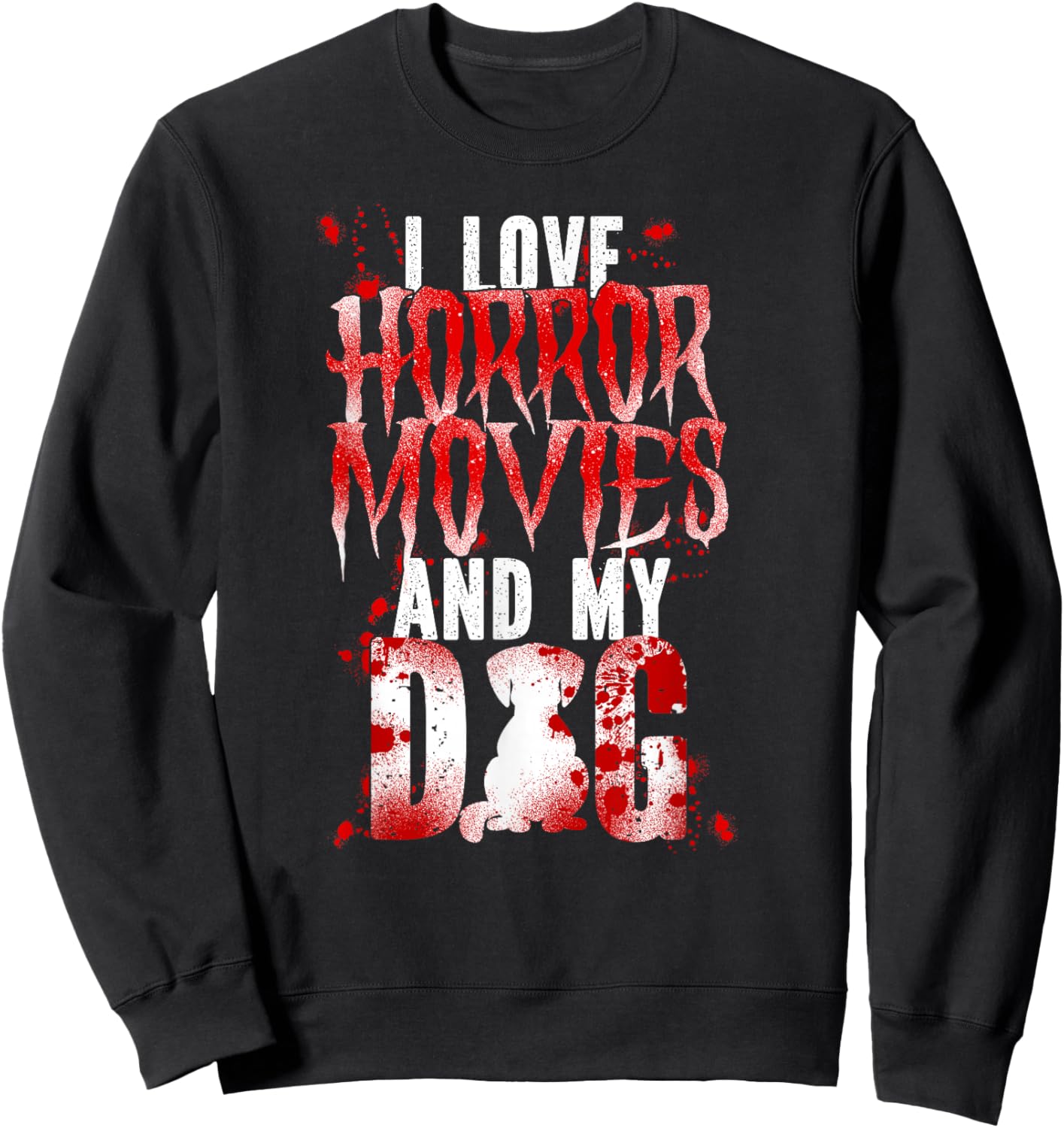 Scary Horror Movie Dog Blood I Love Horror Movies And My Sweatshirt - Sweatshirt | Black