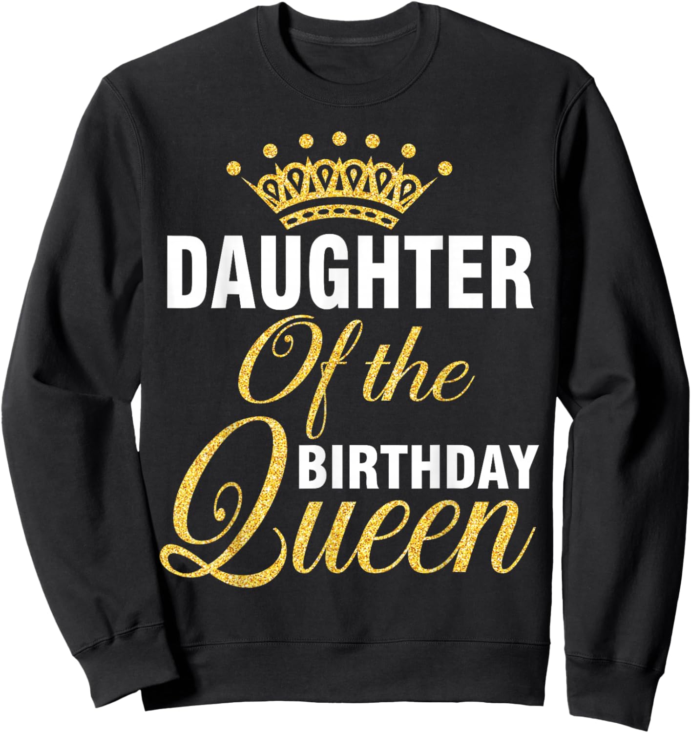 Daughter Of The Birthday Queen Happy To Her Me You Mother Sweatshirt - Sweatshirt | Black