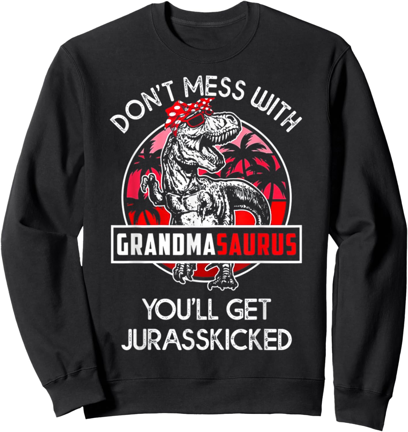 Don't Mess With Grandmasaurus You'll Get Jurasskicked Sweatshirt - Sweatshirt | Black