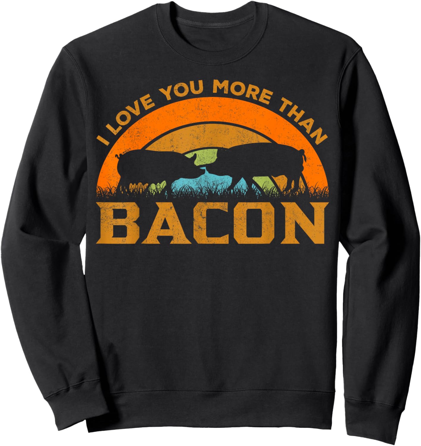 Love You More Than Bacon - Funny Retro Pig Meat Pork Lover Sweatshirt - Sweatshirt | Black