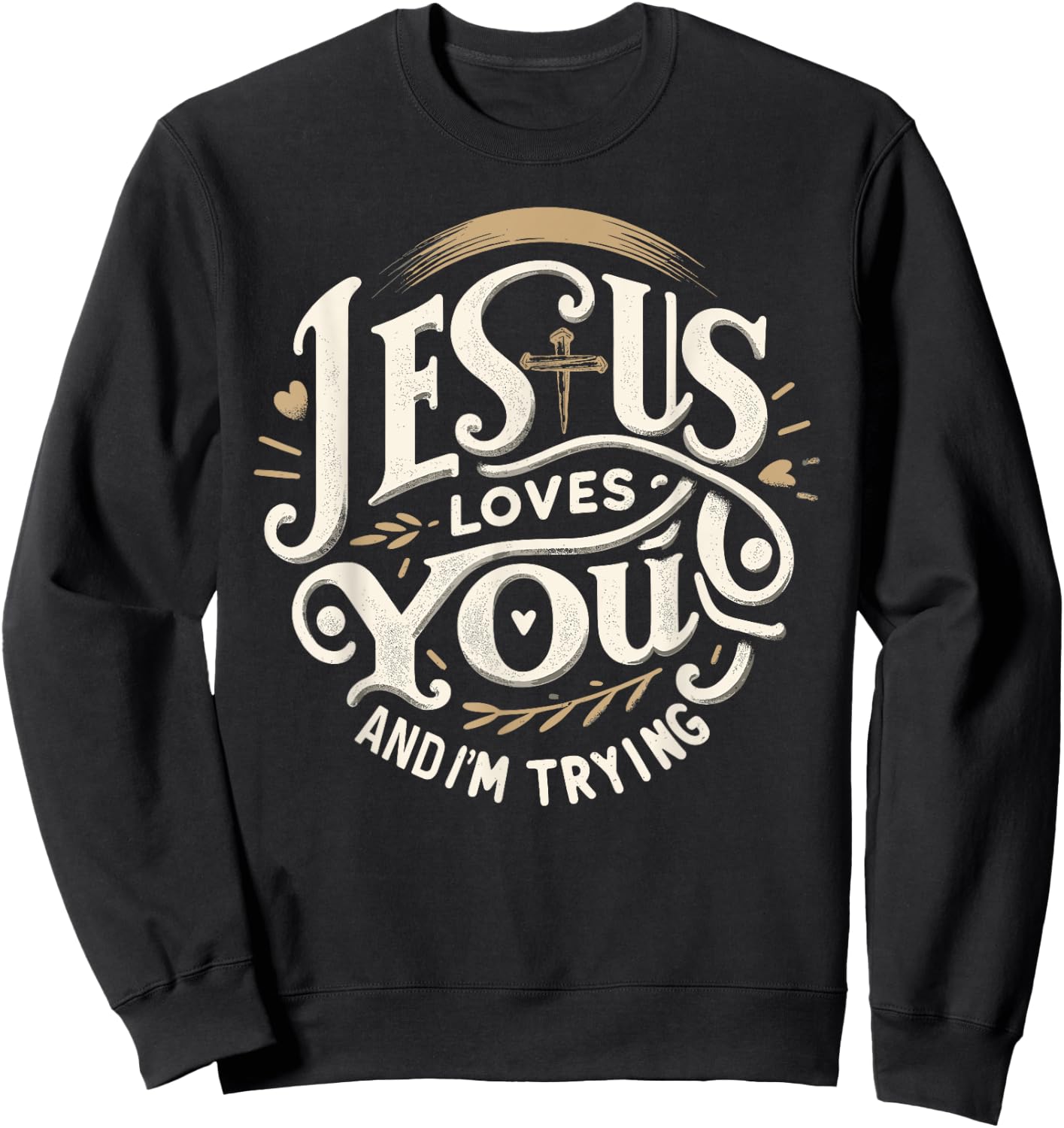 Jesus Loves You and I'm Trying Humor for Christians Sweatshirt - Sweatshirt | Black