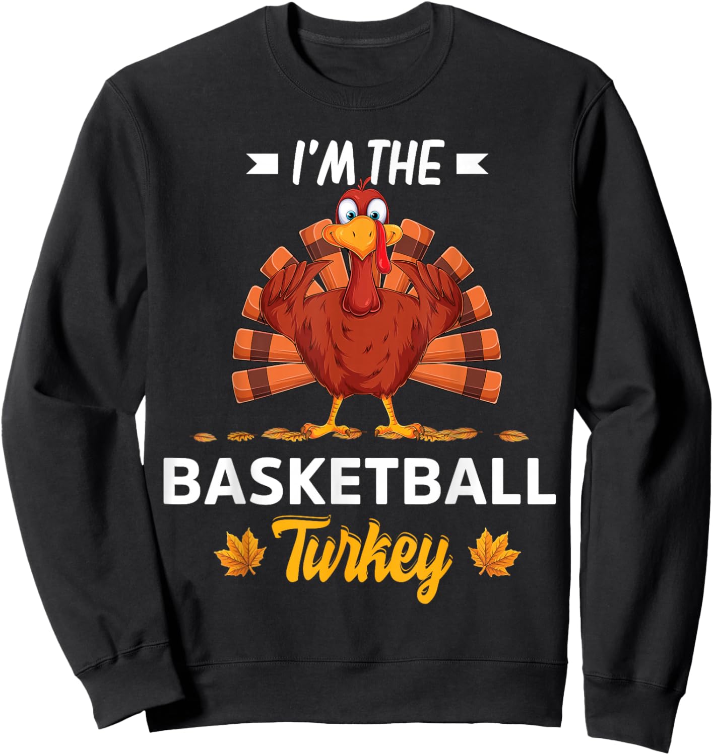 I'm The Basketball Turkey Happy thanksgiving Thankful Sweatshirt - Sweatshirt | Black