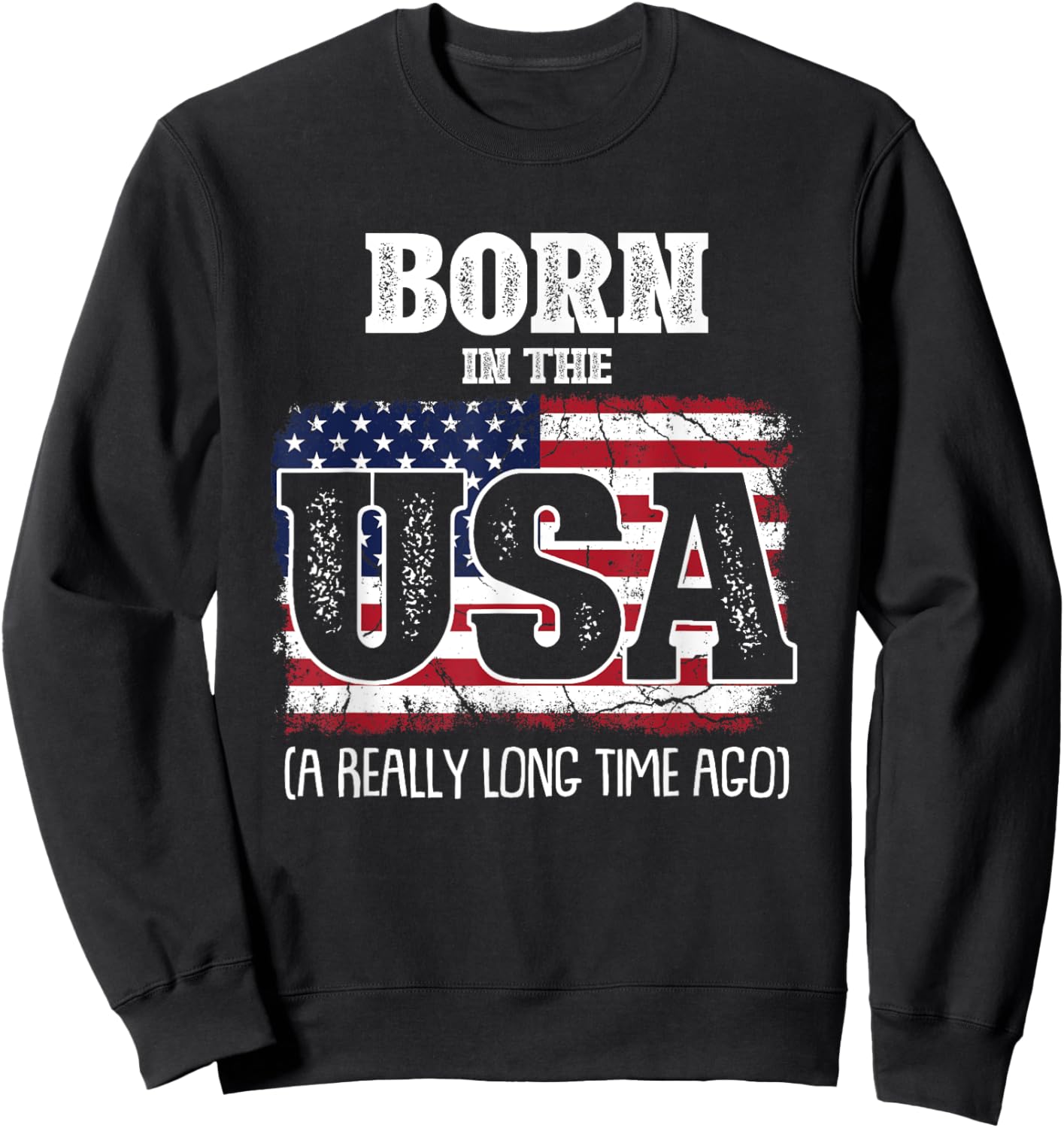 Born In The Usa A Really Long Time Ago Birthday USA Flag Sweatshirt - Sweatshirt | Black