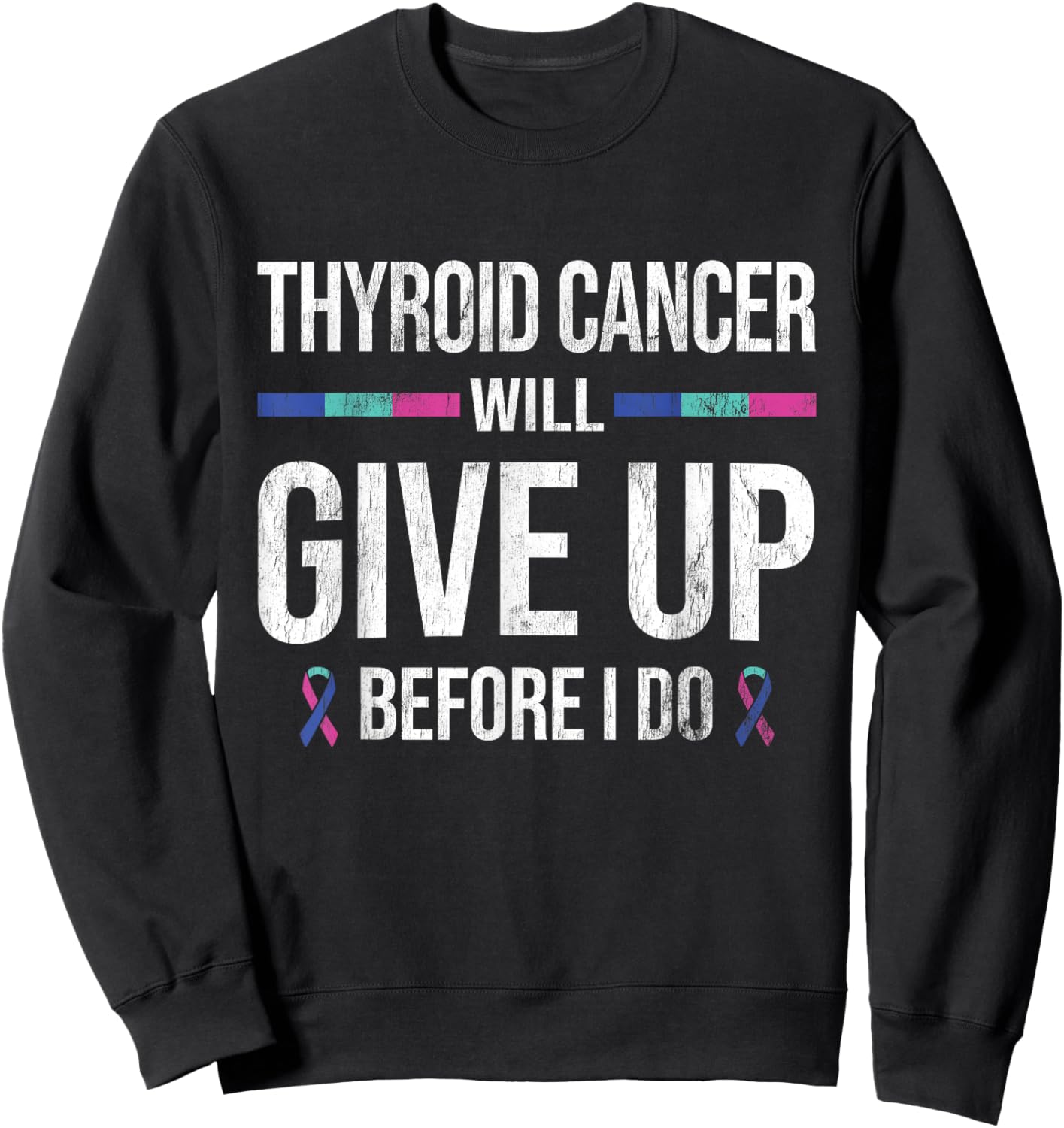 Thyroid Cancer Give Up Before I Do Thyroid Cancer Awareness Sweatshirt - Sweatshirt | Black