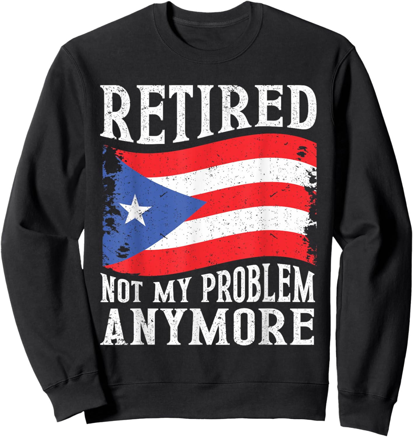 Retired Not My Problem Anymore Puerto Rico Retirement Sweatshirt - Sweatshirt | Black