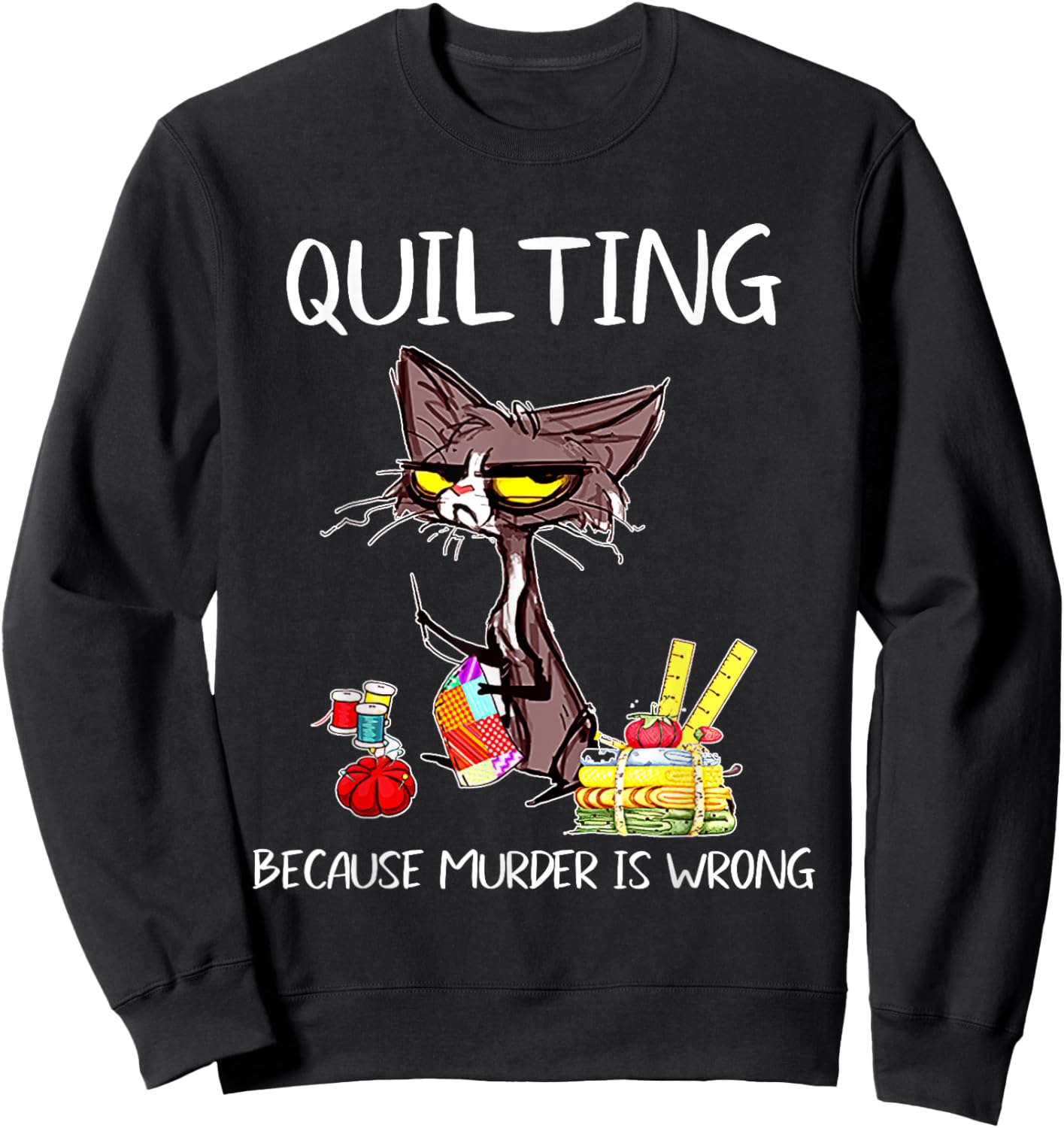 Quilting Because Murder Is Wrong Quilting Quilter Sewer sew Sweatshirt - Sweatshirt | Black