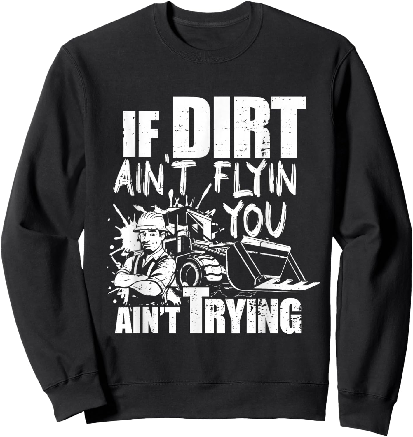If Dirt Ain't Flyin - You Ain't Tryin - Bulldozer Operator Sweatshirt - Sweatshirt | Black
