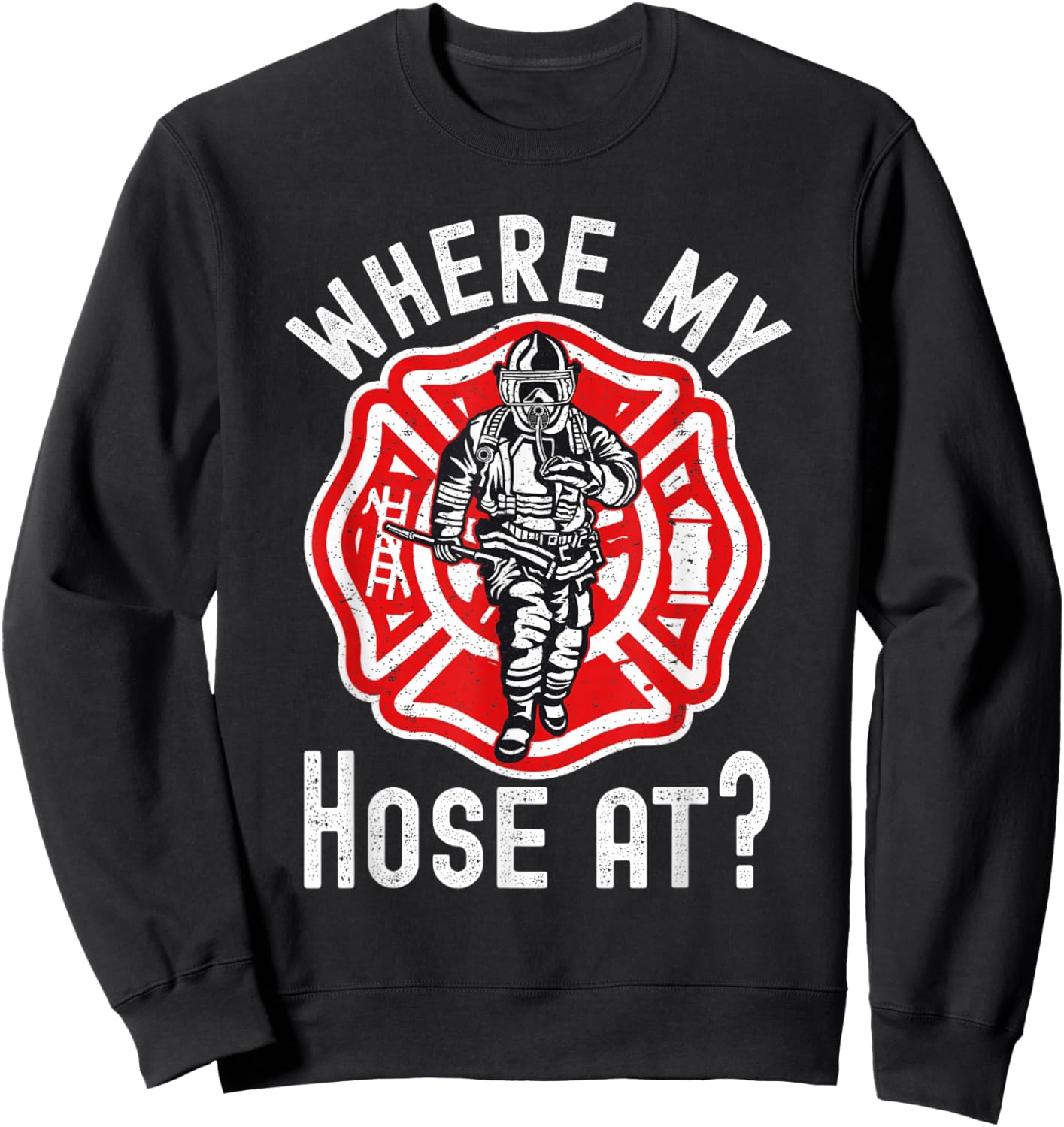 Where My Hose At Firefighter Sweatshirt - Sweatshirt | Black