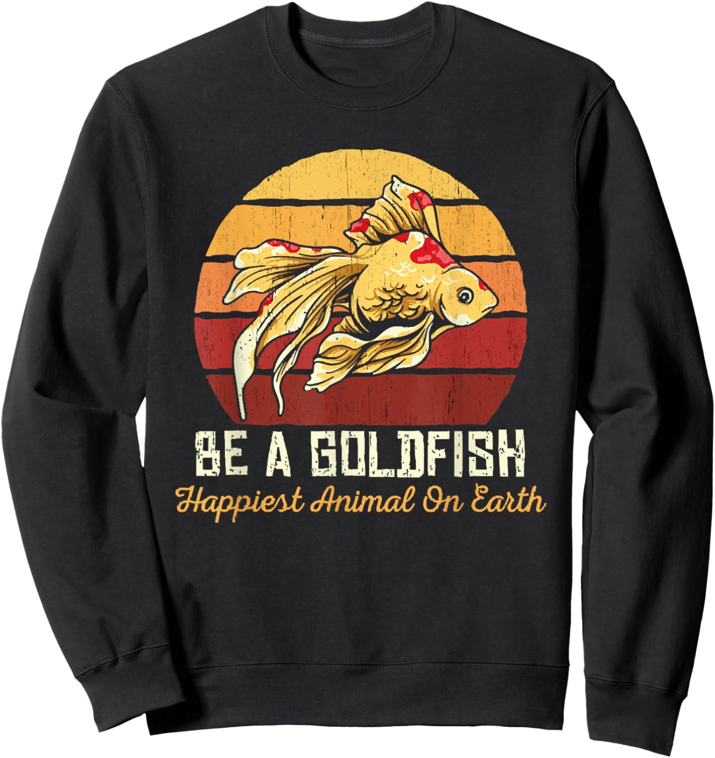 Be A Goldfish Happiest Animal On The Planet Pet Fish Sweatshirt - Sweatshirt | Black