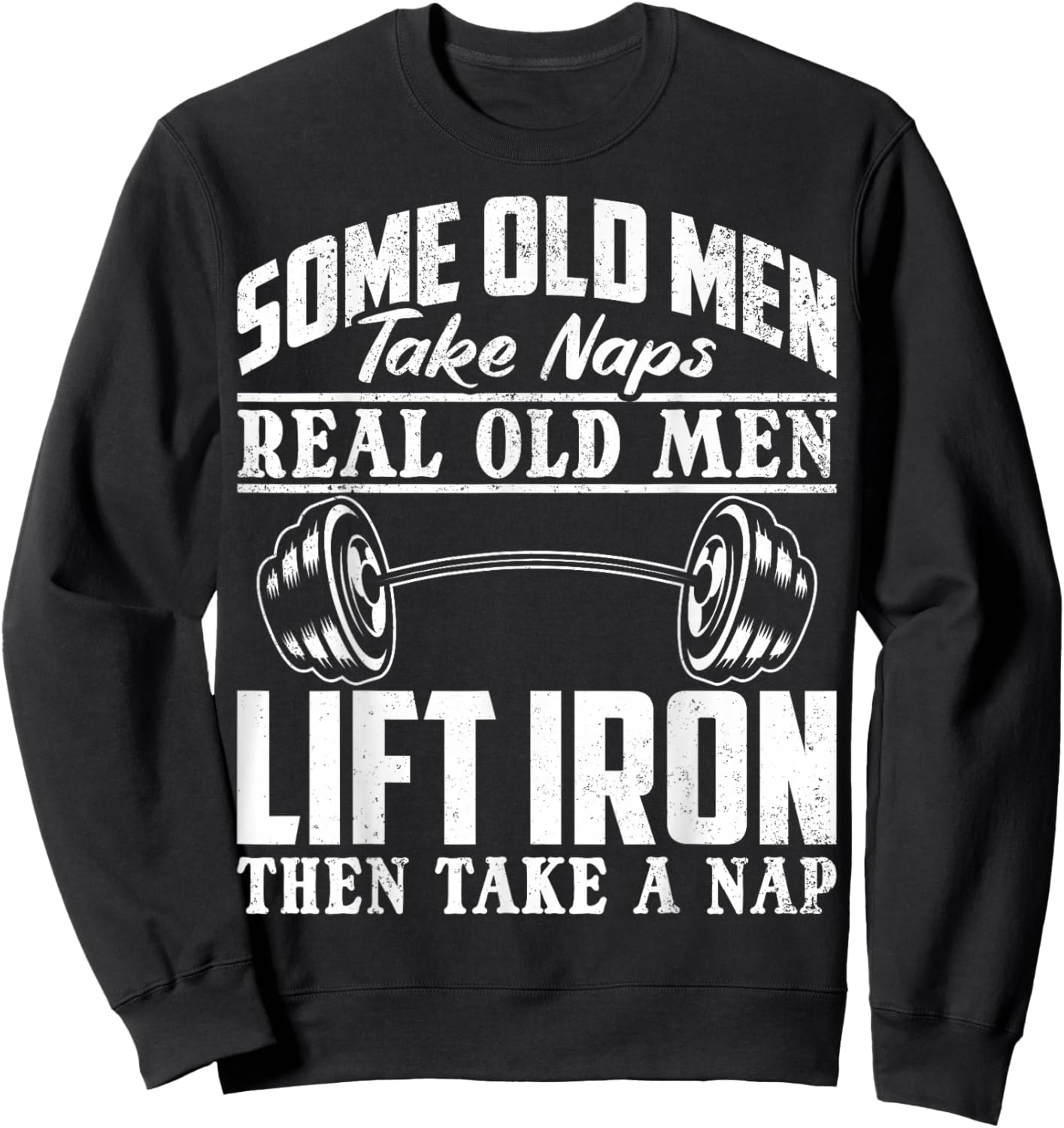 Funny Gym Rats Some Old Men Take Naps Real Old Men Lift Iron Sweatshirt - Sweatshirt | Black