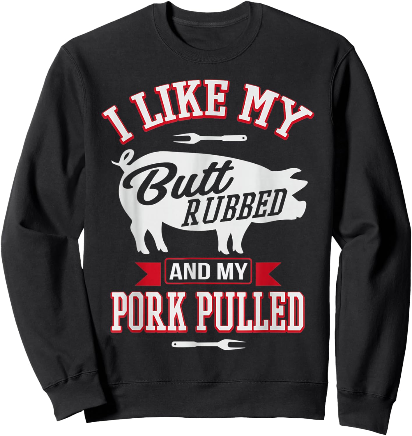 I Like My Butt Rubbed and My Pork Pulled Funny Grilling BBQ Sweatshirt - Sweatshirt | Black