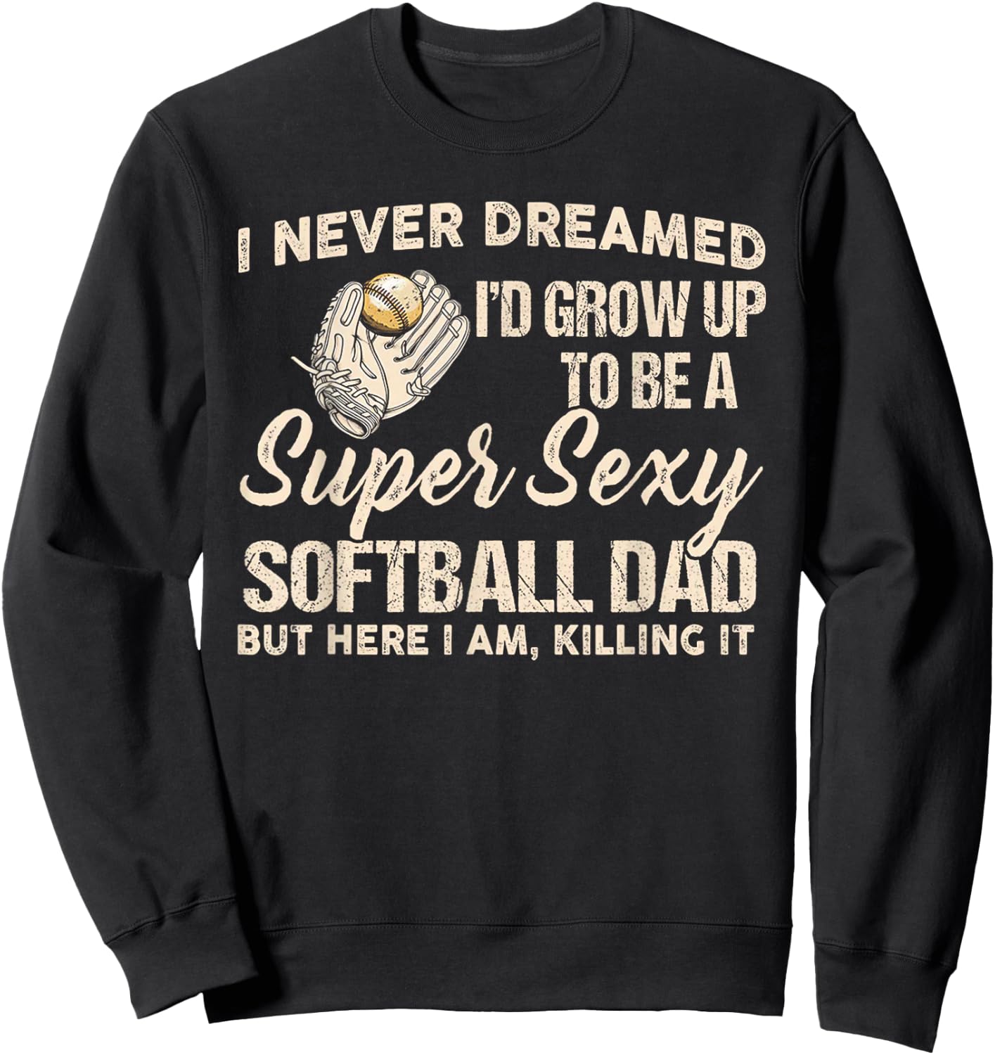 I Never Dreamed I'd Grow Up To Be A Super Sexy Softball Dad Sweatshirt - Sweatshirt | Black