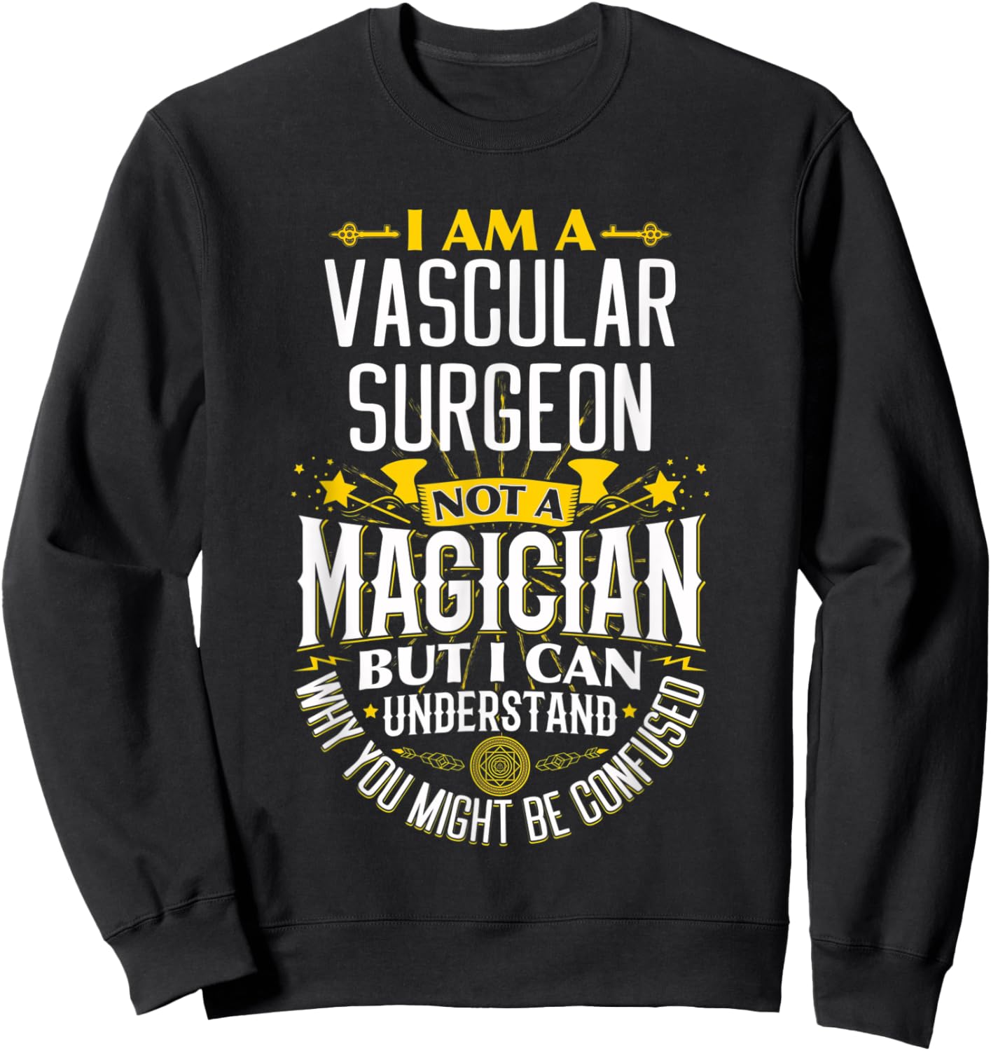 Surgeon Idea Funny Not A Magician - Vascular Surgeon Sweatshirt - Sweatshirt | Black