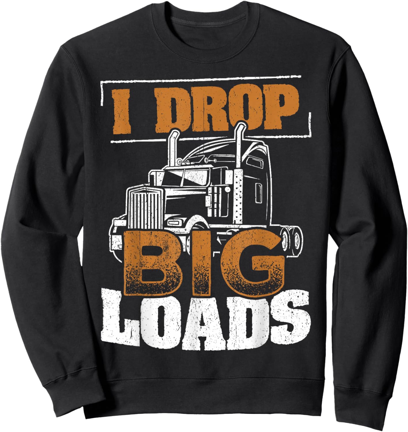 I drop big loads - truckers trucking transporter carrier Sweatshirt - Sweatshirt | Black