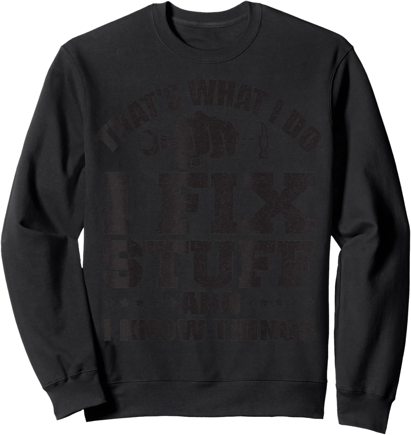 That's What I Do I Fix Stuff And I Know Things Sweatshirt - Sweatshirt | Black