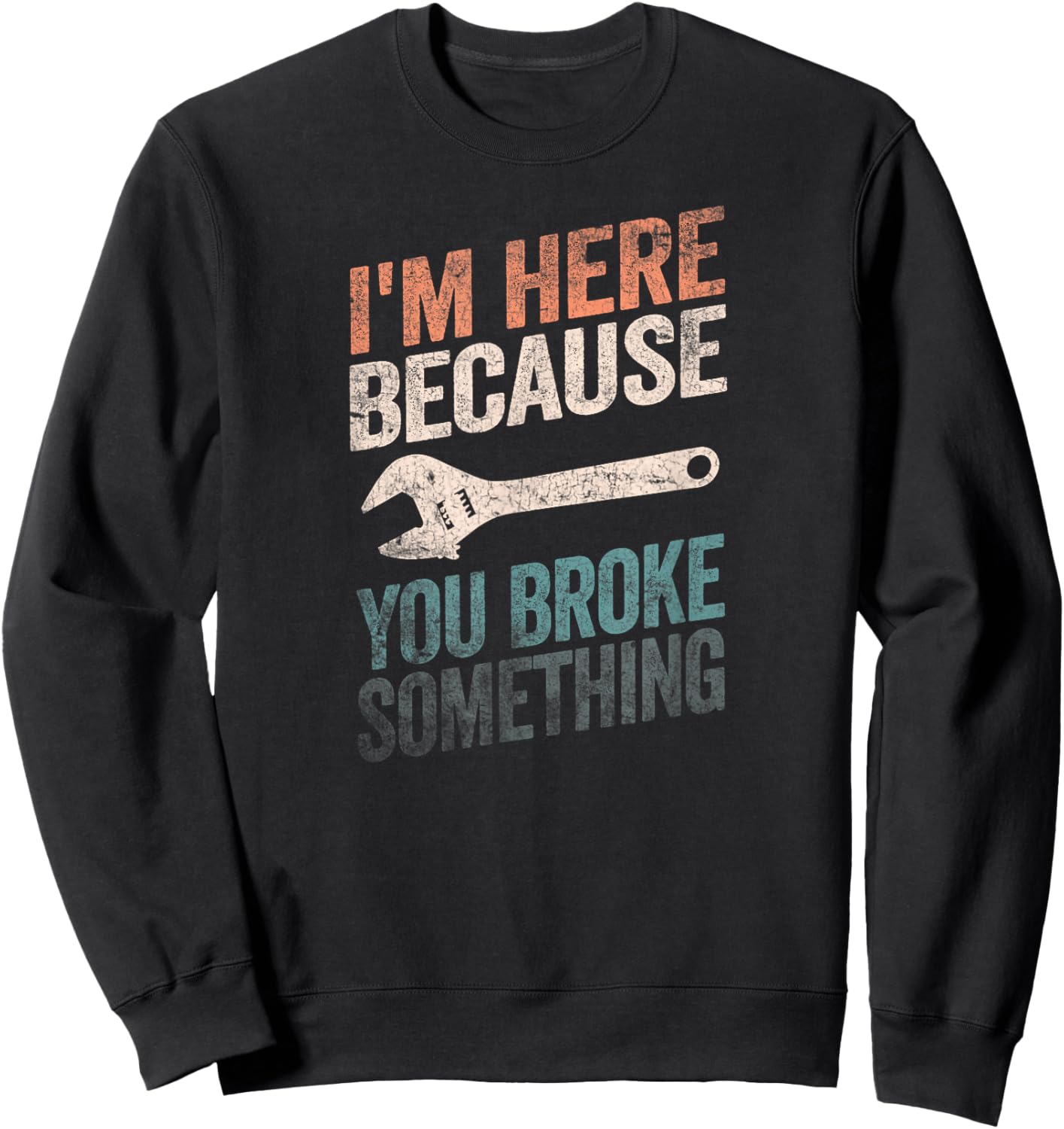 I'm Here Because You Broke Something Mechanic Handyman Sweatshirt - Sweatshirt | Black