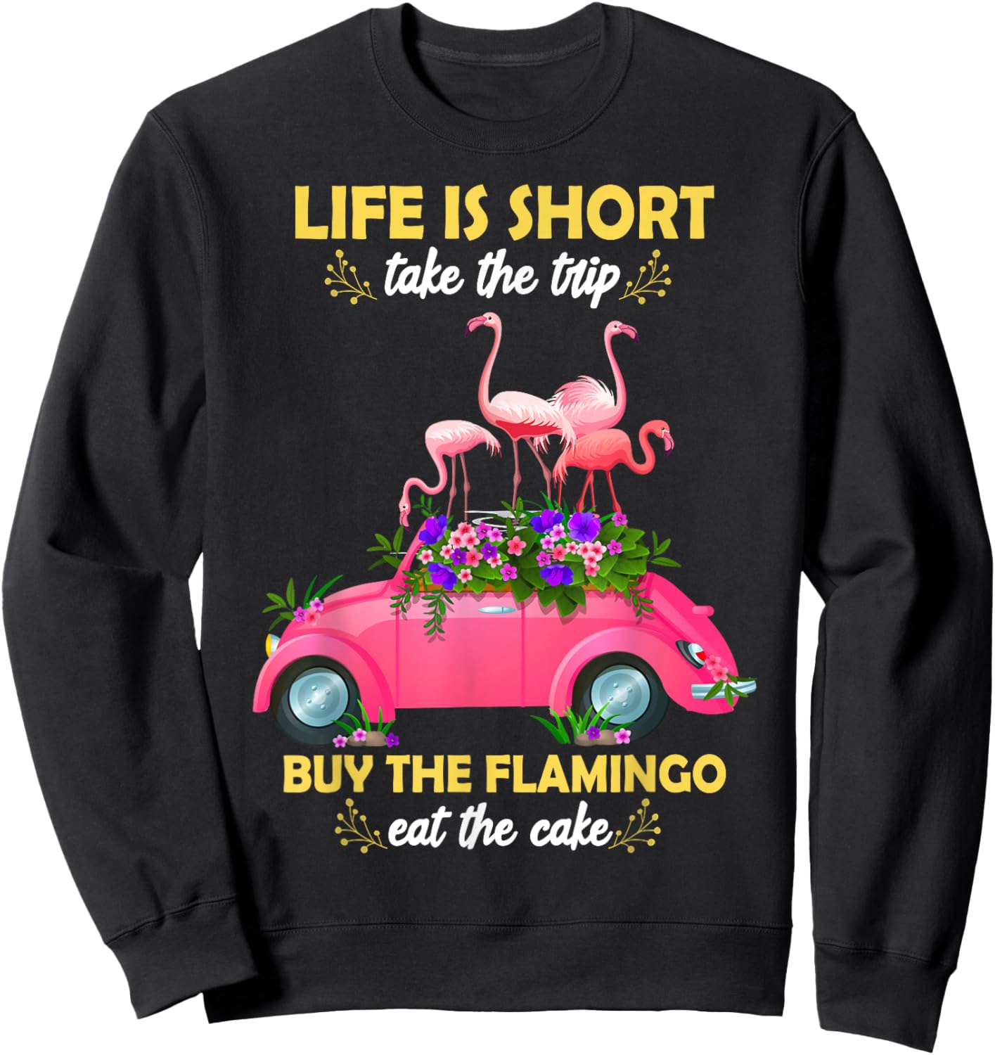Life Is Short Take The Trip Buy The Flamingo Funny Flamingo Sweatshirt - Sweatshirt | Black