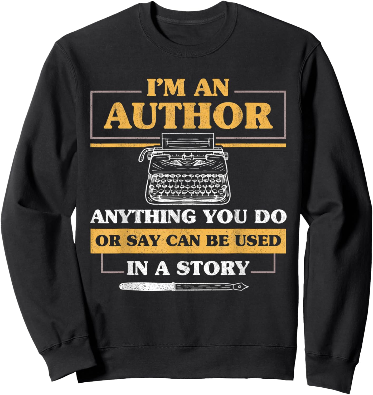 I'm An Author Anthing You Say Or Do Can Be Used Writer Sweatshirt - Sweatshirt | Black