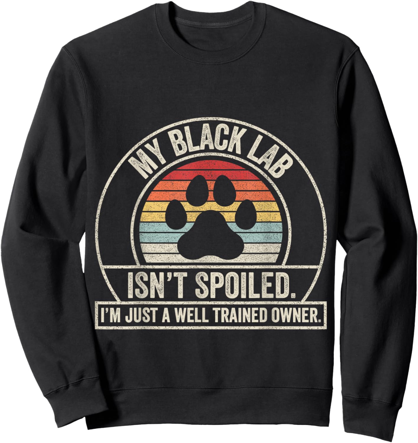 Retro Vintage Funny Black Labrador My Lab Isn't Spoiled Sweatshirt - Sweatshirt | Black